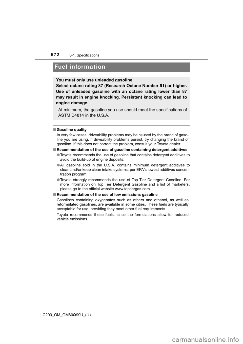 TOYOTA LAND CRUISER 2019  Owners Manual (in English) 572
LC200_OM_OM60Q99U_(U)
8-1. Specifications
Fuel information
■Gasoline quality
In very few cases, driveability problems may be caused by the b rand of gaso-
line  you  are  using.  If  driveabilit