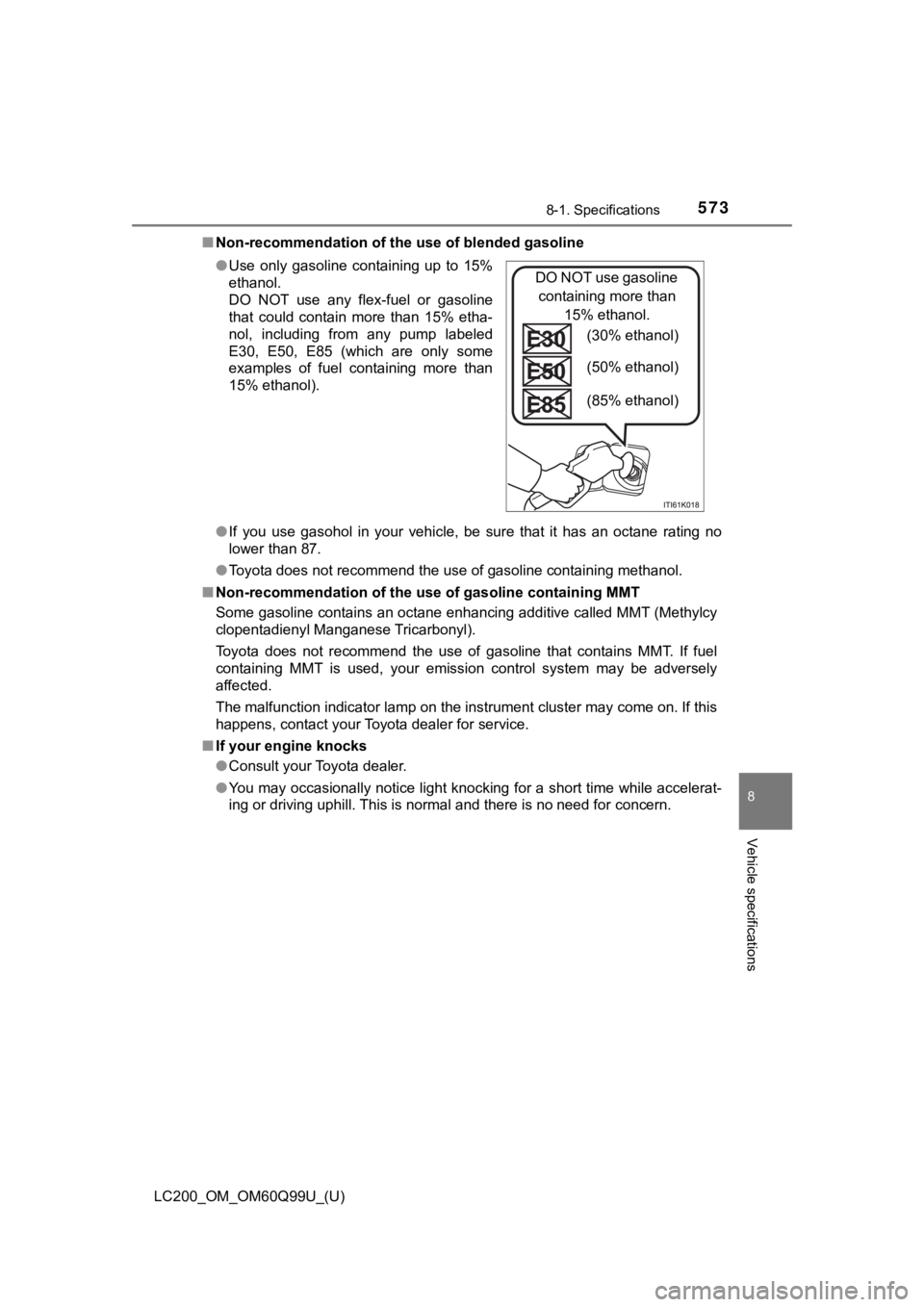 TOYOTA LAND CRUISER 2019  Owners Manual (in English) LC200_OM_OM60Q99U_(U)
5738-1. Specifications
8
Vehicle specifications
■Non-recommendation of the use of blended gasoline
●If  you  use  gasohol  in  your  vehicle,  be  sure  that  it  has  an  oc