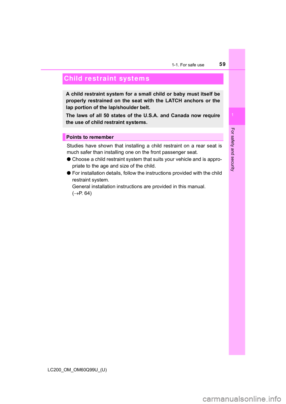 TOYOTA LAND CRUISER 2019   (in English) Workshop Manual 591-1. For safe use
LC200_OM_OM60Q99U_(U)
1
For safety and security
Child restraint systems
Studies  have  shown  that  installing  a  child  restraint  on  a  rear  seat  is
much safer than installin