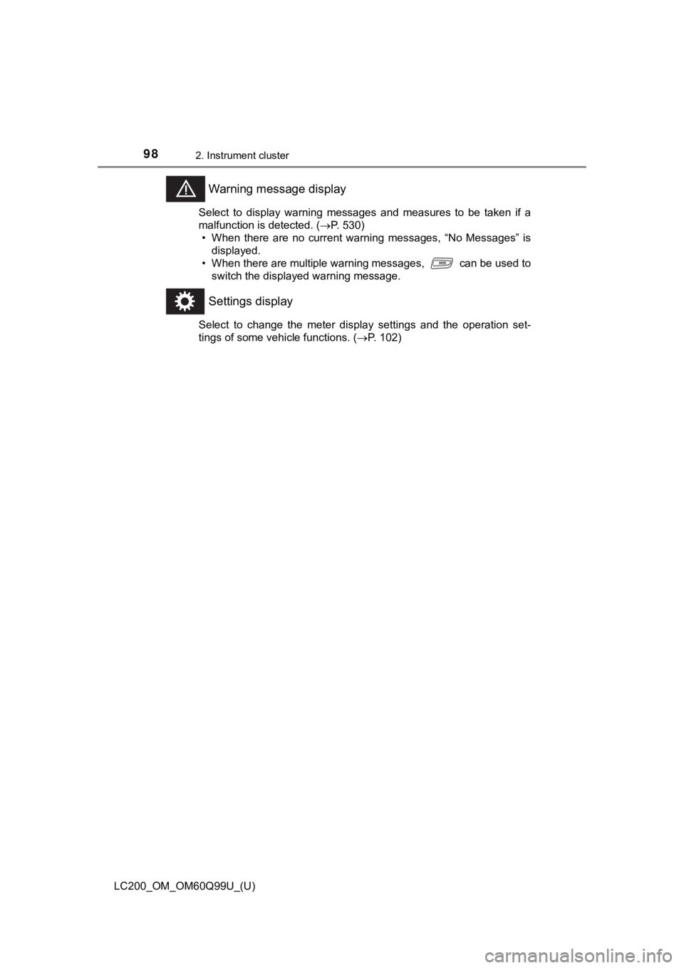TOYOTA LAND CRUISER 2019  Owners Manual (in English) 98
LC200_OM_OM60Q99U_(U)
2. Instrument cluster
 Warning message display
Select  to  display  warning  messages  and  measures  to  be  taken  if a
malfunction is detected. ( P. 530)
• When  there