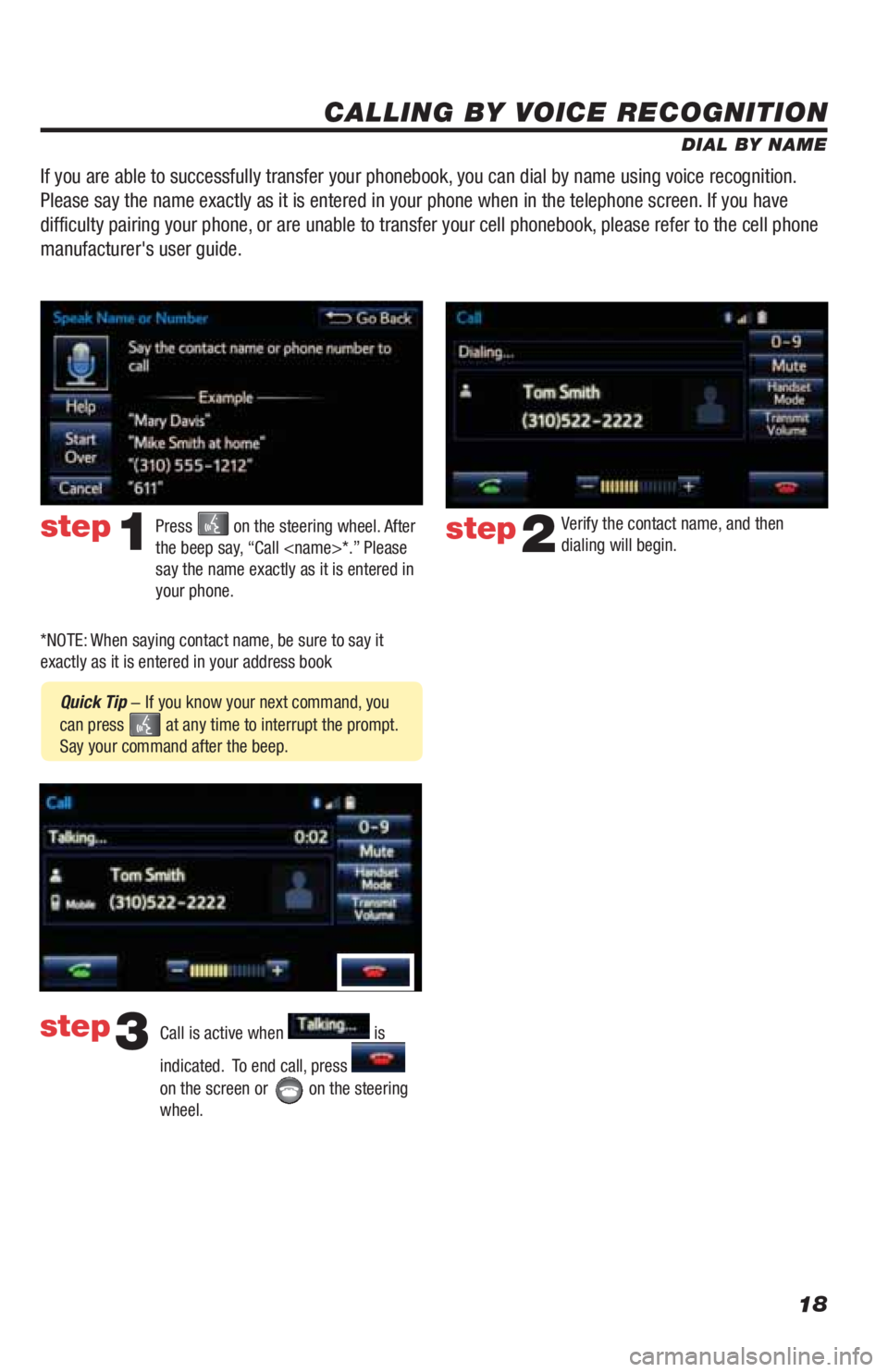 TOYOTA LAND CRUISER 2019 Accessories, Audio & Navigation (in English) 18
CALLING BY VOICE RECOGNITION
DIAL BY NAME
Press
on the steering wheel. After
the beep say, “Call <name>*.” Please
say the name exactly as it is entered in
your phone.step1
Quick Tip - If TOYOTA LAND CRUISER 2019 Accessories, Audio & Navigation (in English) 18
CALLING BY VOICE RECOGNITION
DIAL BY NAME
Press
on the steering wheel. After
the beep say, “Call <name>*.” Please
say the name exactly as it is entered in
your phone.step1
Quick Tip - If