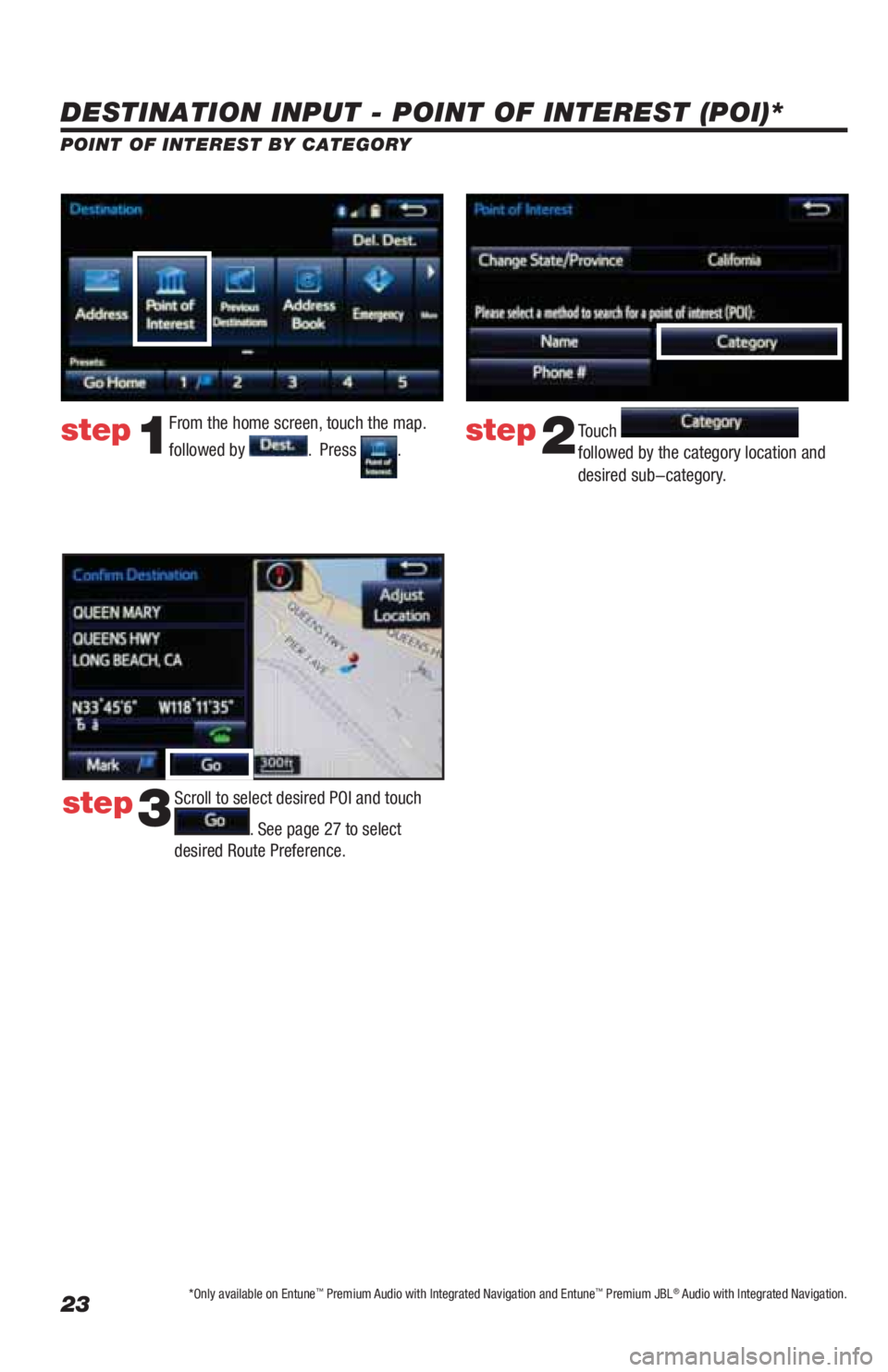 TOYOTA LAND CRUISER 2019  Accessories, Audio & Navigation (in English) 23
DESTINATION INPUT - POINT OF INTEREST (POI)*
POINT OF INTEREST BY CATEGORY
From the home screen, touch the map. 
followed by 
.  Press .Touch  
followed by the category location and 
desired sub-ca