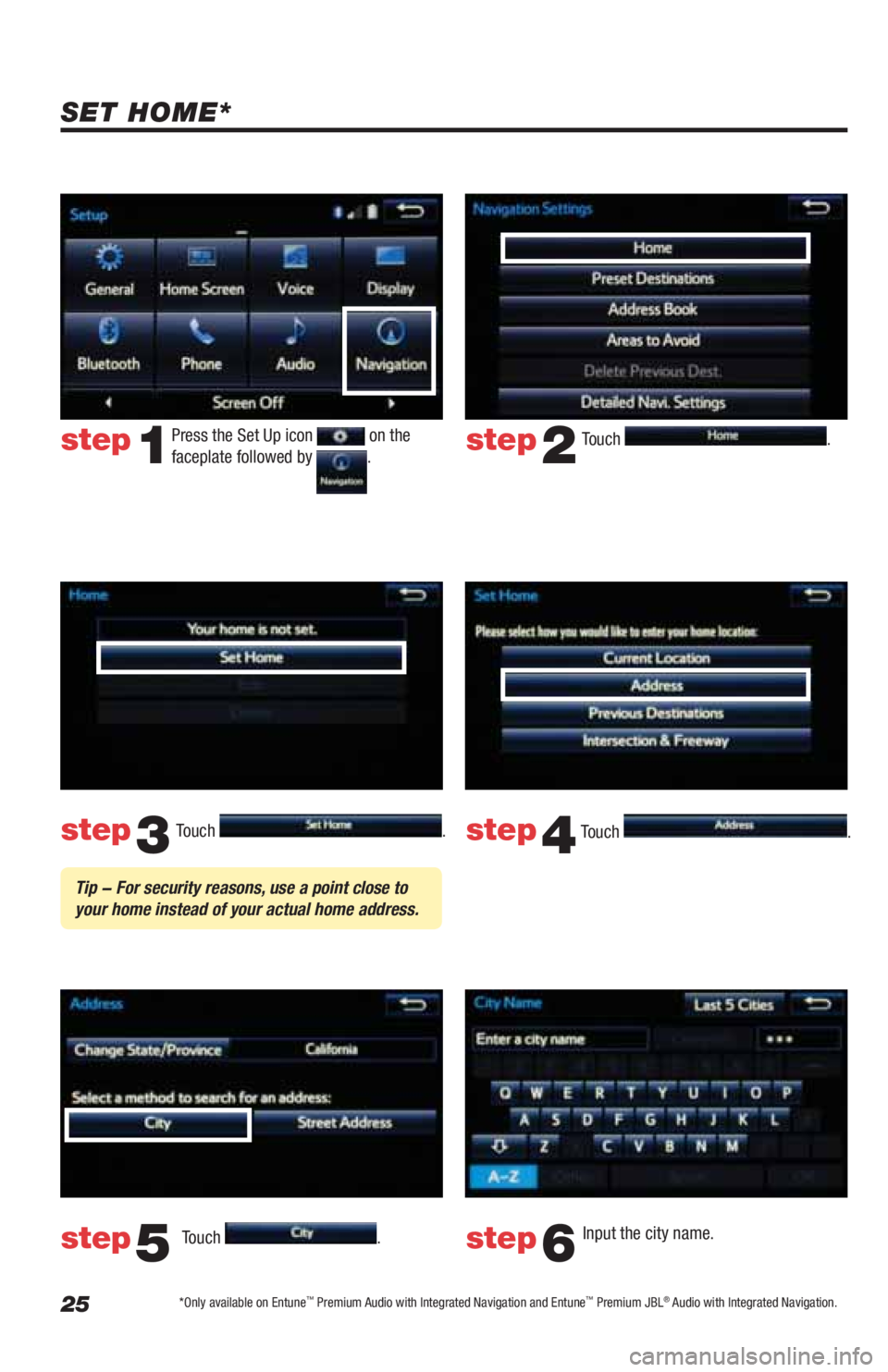 TOYOTA LAND CRUISER 2019 Accessories, Audio & Navigation (in English) 25
Touch .
Touch
. Input the city name.
step2
step3
step5step6
Press the Set Up icon on the
faceplate followed by .step1
Touch .
Touch . step4
Tip - For security reasons, use a point close to TOYOTA LAND CRUISER 2019 Accessories, Audio & Navigation (in English) 25
Touch .
Touch
. Input the city name.
step2
step3
step5step6
Press the Set Up icon on the
faceplate followed by .step1
Touch .
Touch . step4
Tip - For security reasons, use a point close to