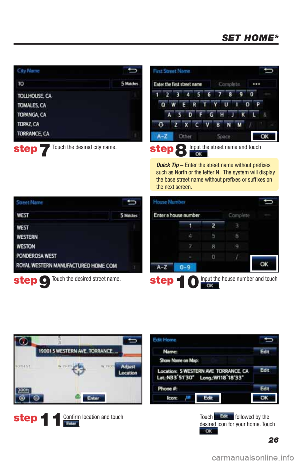 TOYOTA LAND CRUISER 2019  Accessories, Audio & Navigation (in English) 26
SET HOME*
Input the street name and touch  
. 
Confirm location and touch  
.  
Touch  followed by the 
desired icon for your home. Touch  
. 
step8
step9
step11
 
Touch the desired city name. step