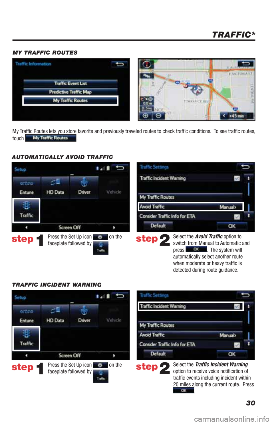 TOYOTA LAND CRUISER 2019 Accessories, Audio & Navigation (in English) 30
TRAFFIC INCIDENT WARNINGPress the Set Up icon
on the
faceplate followed by .step1
AUTOMATICALLY AVOID TRAFFIC
step2
Select the Avoid Traffic option to
switch from Manual to Automatic and
press TOYOTA LAND CRUISER 2019 Accessories, Audio & Navigation (in English) 30
TRAFFIC INCIDENT WARNINGPress the Set Up icon
on the
faceplate followed by .step1
AUTOMATICALLY AVOID TRAFFIC
step2
Select the Avoid Traffic option to
switch from Manual to Automatic and
press