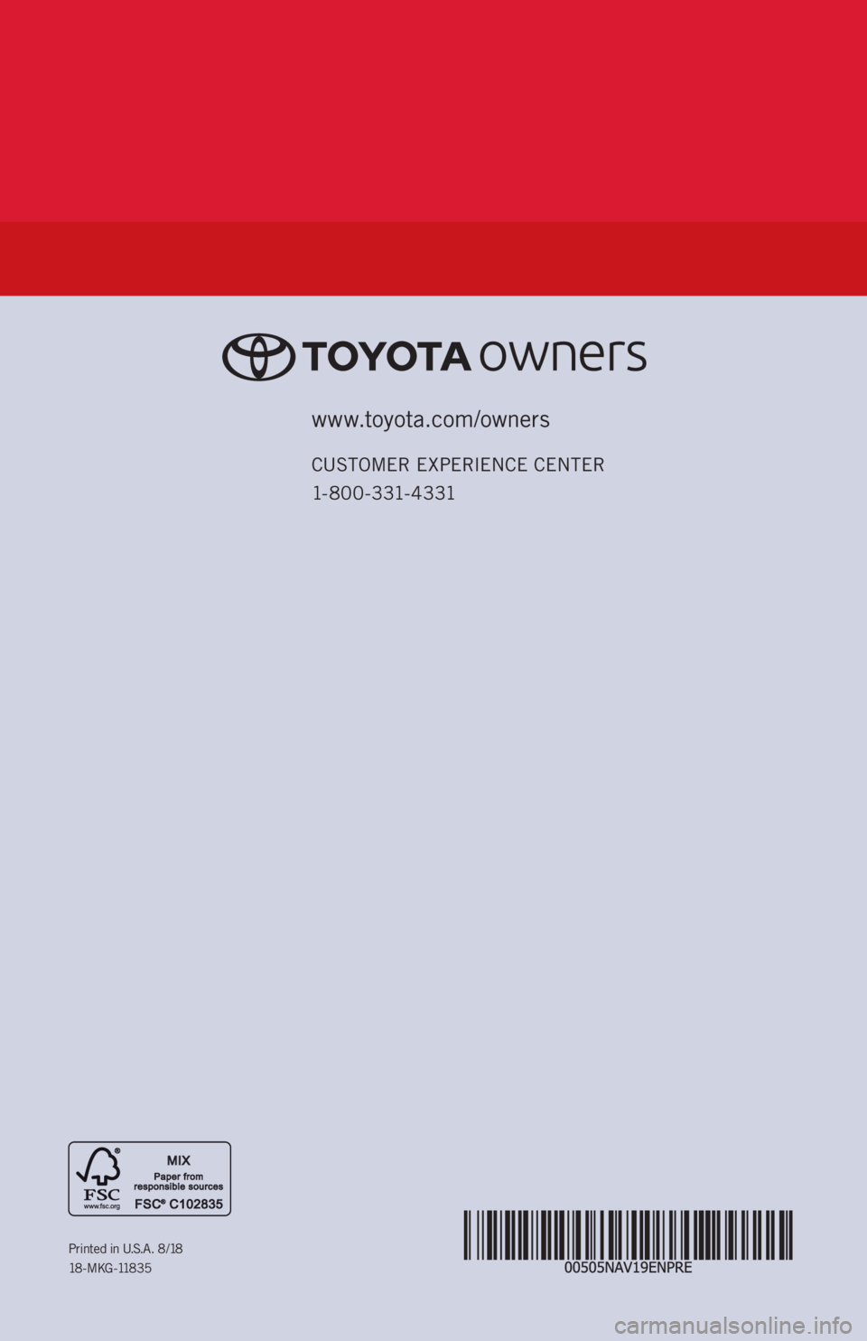 TOYOTA LAND CRUISER 2019 Accessories, Audio & Navigation (in English) www.toyota.com/owners
CUSTOMER EXPERIENCE CENTER
1- 8 0 0 - 3 31- 4 3 31
Printed in U.S.A. 8/18
18 - M K G -118 3 5 TOYOTA LAND CRUISER 2019 Accessories, Audio & Navigation (in English) www.toyota.com/owners
CUSTOMER EXPERIENCE CENTER
1- 8 0 0 - 3 31- 4 3 31
Printed in U.S.A. 8/18
18 - M K G -118 3 5