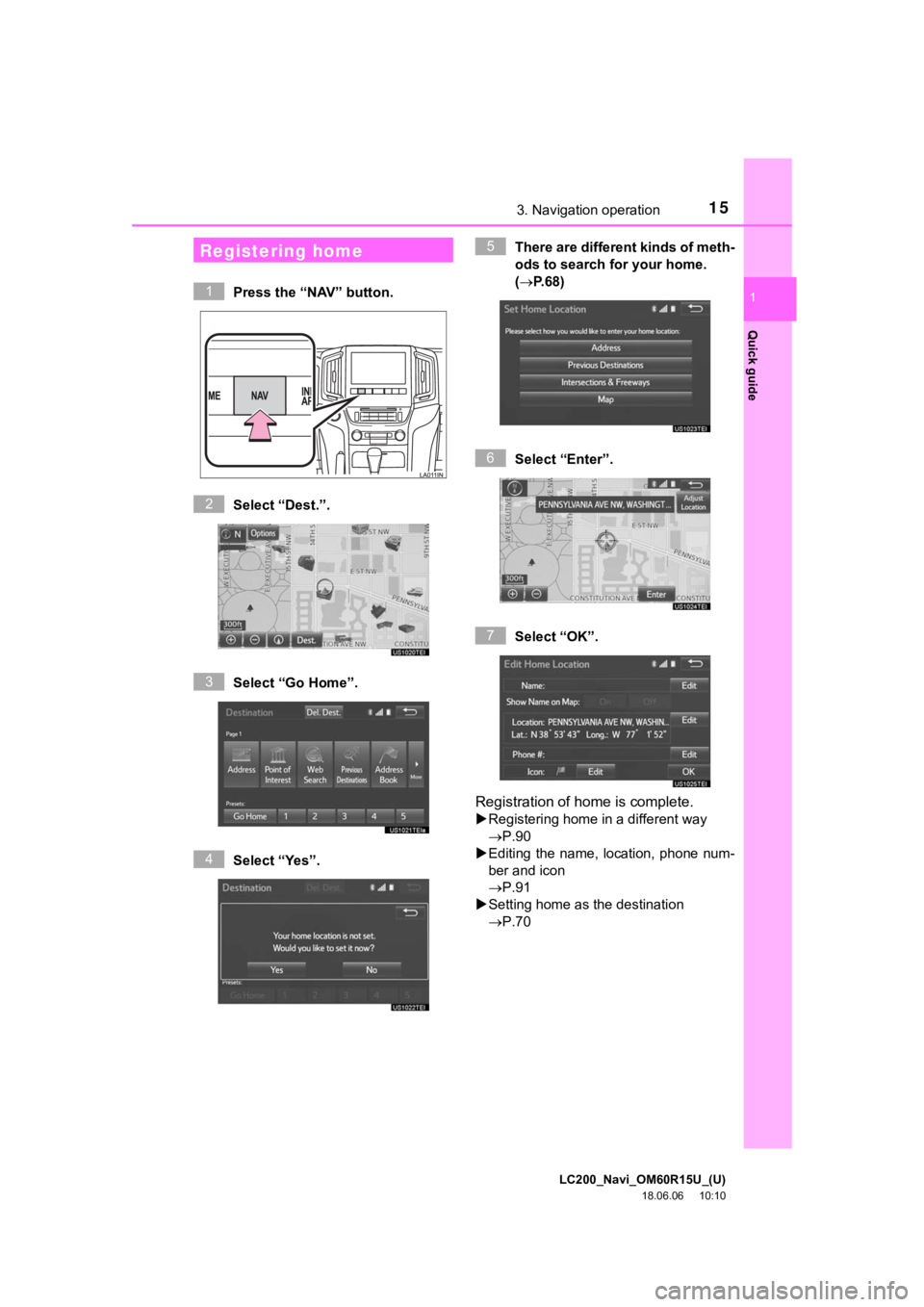 TOYOTA LAND CRUISER 2019  Accessories, Audio & Navigation (in English) LC200_Navi_OM60R15U_(U)
18.06.06     10:10
15
Quick guide
1
3. Navigation operation
Press the “NAV” button.
Select “Dest.”.
Select “Go Home”.
Select “Yes”. There are different kinds of