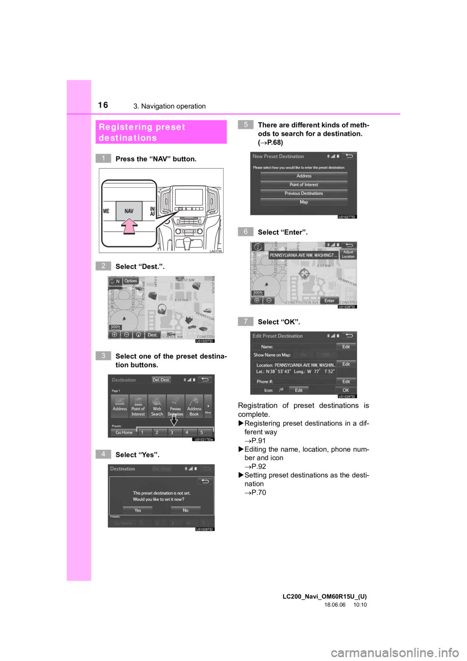 TOYOTA LAND CRUISER 2019  Accessories, Audio & Navigation (in English) LC200_Navi_OM60R15U_(U)
18.06.06     10:10
163. Navigation operation
Press the “NAV” button.
Select “Dest.”.
Select  one  of  the  preset  destina-
tion buttons.
Select “Yes”. There are di