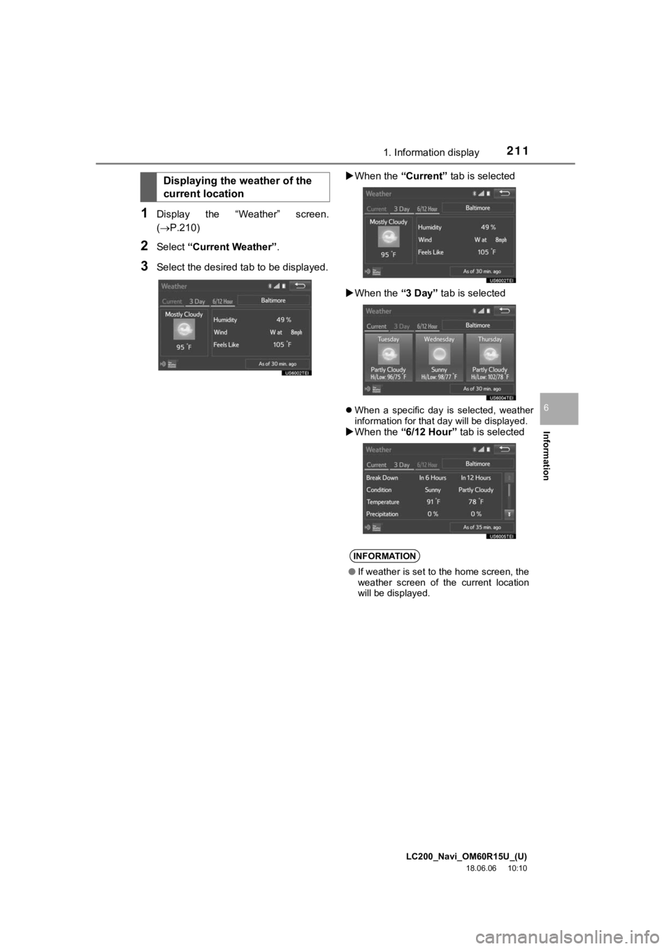 TOYOTA LAND CRUISER 2019 Accessories, Audio & Navigation (in English) LC200_Navi_OM60R15U_(U)
18.06.06 10:10
Information
6
2111. Information display
1Display the “Weather” screen.
(P.210)
2Select “Current Weather” .
3Select the desired ta b to be displ TOYOTA LAND CRUISER 2019 Accessories, Audio & Navigation (in English) LC200_Navi_OM60R15U_(U)
18.06.06 10:10
Information
6
2111. Information display
1Display the “Weather” screen.
(P.210)
2Select “Current Weather” .
3Select the desired ta b to be displ