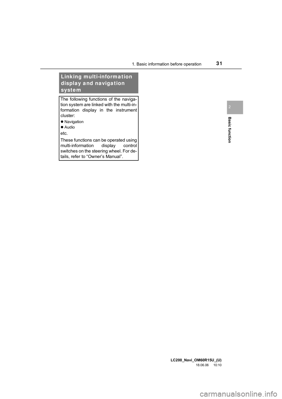 TOYOTA LAND CRUISER 2019  Accessories, Audio & Navigation (in English) LC200_Navi_OM60R15U_(U)
18.06.06     10:10
Basic function
2
311. Basic information before operation
Linking multi-information 
display and navigation 
system
The  following  functions  of  the  naviga
