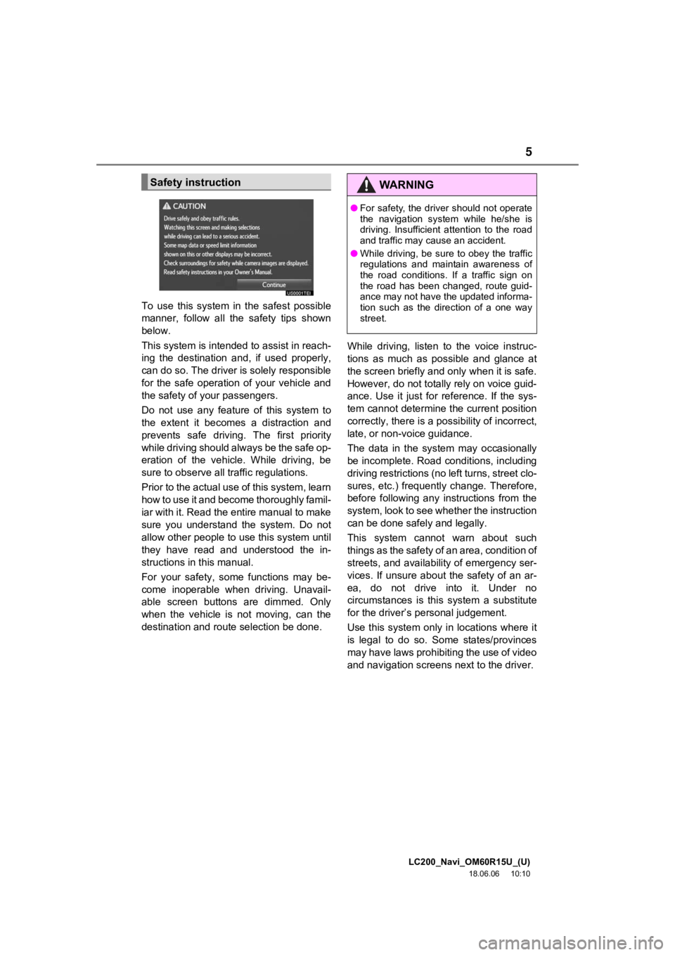 TOYOTA LAND CRUISER 2019  Accessories, Audio & Navigation (in English) 5
LC200_Navi_OM60R15U_(U)
18.06.06     10:10
To  use  this  system  in  the  safest  possible
manner,  follow  all  the  safety  tips  shown
below.
This system is intended to assist in reach-
ing  the