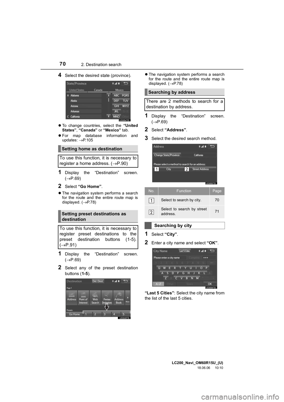 TOYOTA LAND CRUISER 2019 Accessories, Audio & Navigation (in English) LC200_Navi_OM60R15U_(U)
18.06.06 10:10
702. Destination search
4Select the desired state (province).
To change countries, select the “United
States” , “Canada” or “Mexico” tab TOYOTA LAND CRUISER 2019 Accessories, Audio & Navigation (in English) LC200_Navi_OM60R15U_(U)
18.06.06 10:10
702. Destination search
4Select the desired state (province).
To change countries, select the “United
States” , “Canada” or “Mexico” tab
