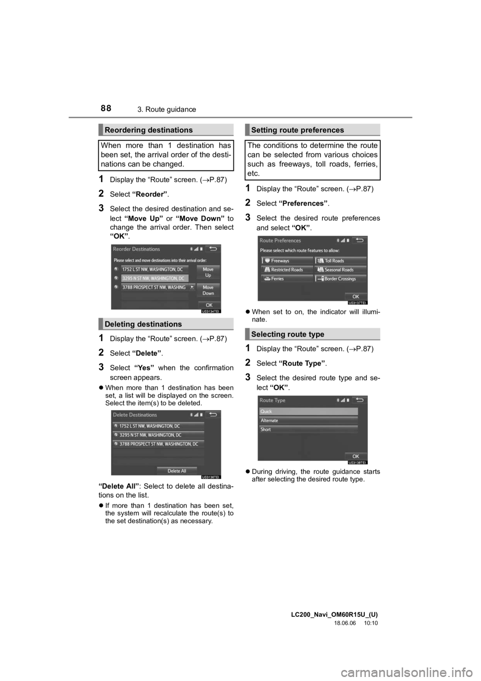 TOYOTA LAND CRUISER 2019 Accessories, Audio & Navigation (in English) LC200_Navi_OM60R15U_(U)
18.06.06 10:10
883. Route guidance
1Display the “Route” screen. (P.87)
2Select “Reorder” .
3Select the desired destination and se-
lect “Move Up” or TOYOTA LAND CRUISER 2019 Accessories, Audio & Navigation (in English) LC200_Navi_OM60R15U_(U)
18.06.06 10:10
883. Route guidance
1Display the “Route” screen. (P.87)
2Select “Reorder” .
3Select the desired destination and se-
lect “Move Up” or