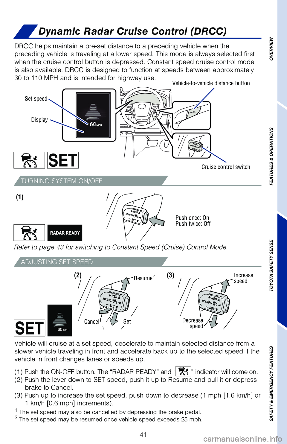 TOYOTA LAND CRUISER 2020   (in English) Service Manual 41
OVERVIEW
FEATURES & OPERATIONS
TOYOTA SAFETY SENSE
SAFETY & EMERGENCY FEATURES
1  
The set speed may also be cancelled by depressing the brake pedal.2 The set speed may be resumed once vehicle spee
