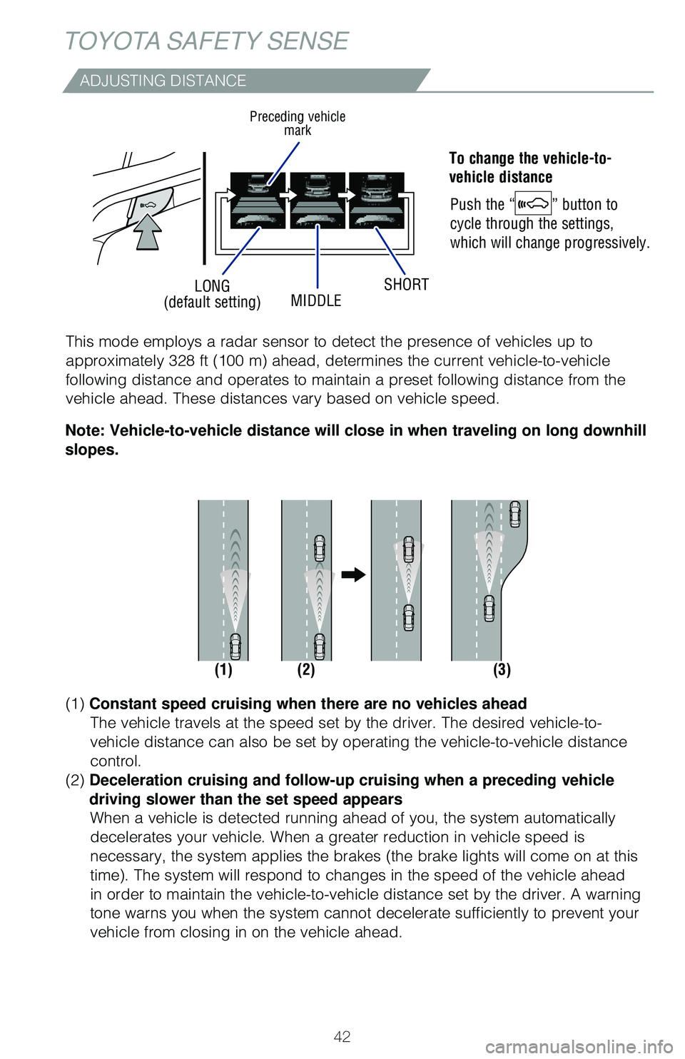TOYOTA LAND CRUISER 2020   (in English) Service Manual 42
LONG
(default setting) MIDDLESHORT
ADJUSTING DISTANCE
     To change the vehicle-to-    
     vehicle distance
 
Push the “
” button to 
cycle through the settings, 
which will change progressi