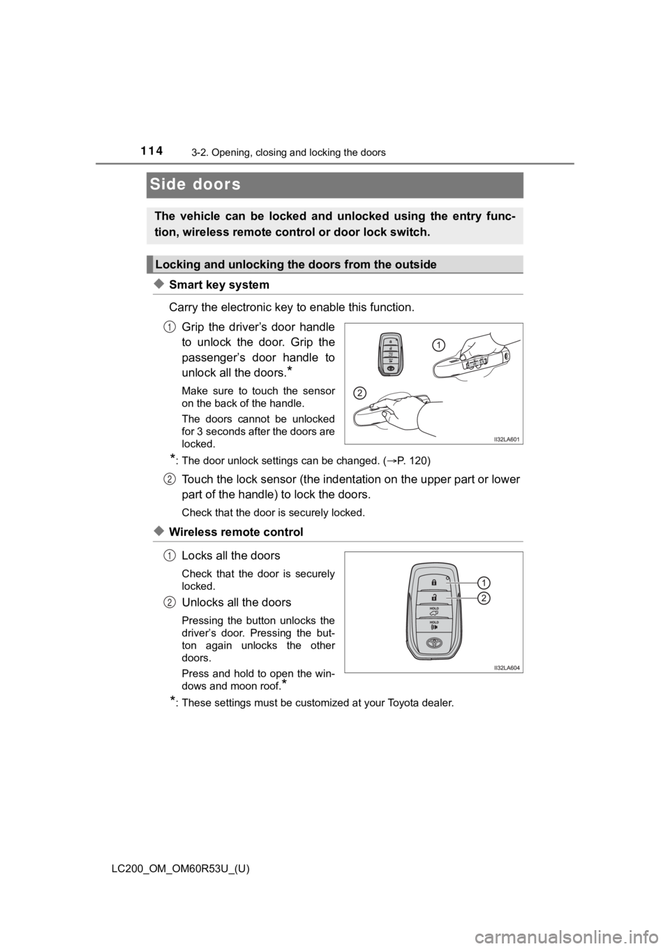 TOYOTA LAND CRUISER 2020  Owners Manual (in English) 114
LC200_OM_OM60R53U_(U)
3-2. Opening, closing and locking the doors
Side doors
◆Smart key system
Carry the electronic key to enable this function.
Grip  the  driver’s  door  handle
to  unlock  t
