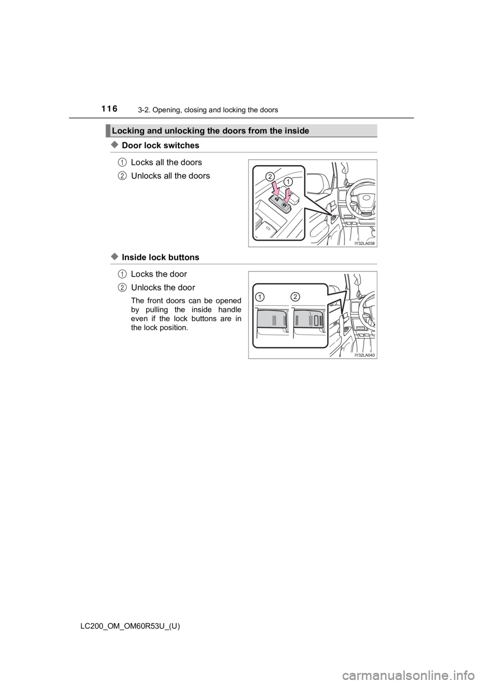 TOYOTA LAND CRUISER 2020  Owners Manual (in English) 116
LC200_OM_OM60R53U_(U)
3-2. Opening, closing and locking the doors
◆Door lock switchesLocks all the doors
Unlocks all the doors
◆Inside lock buttonsLocks the door
Unlocks the door
The  front  d
