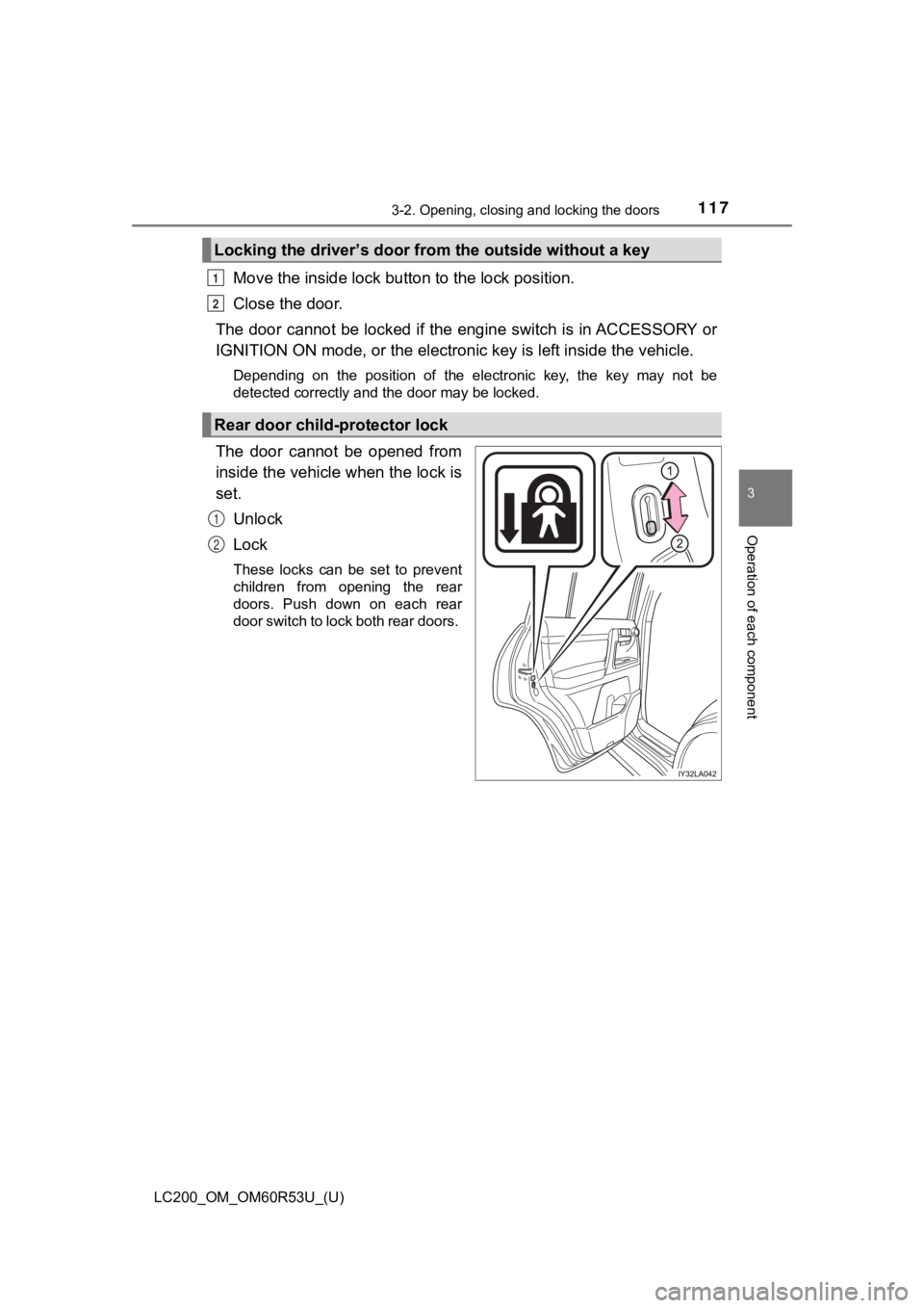 TOYOTA LAND CRUISER 2020  Owners Manual (in English) LC200_OM_OM60R53U_(U)
1173-2. Opening, closing and locking the doors
3
Operation of each component
Move the inside lock button to the lock position.
Close the door.
The door cannot be locked if the en