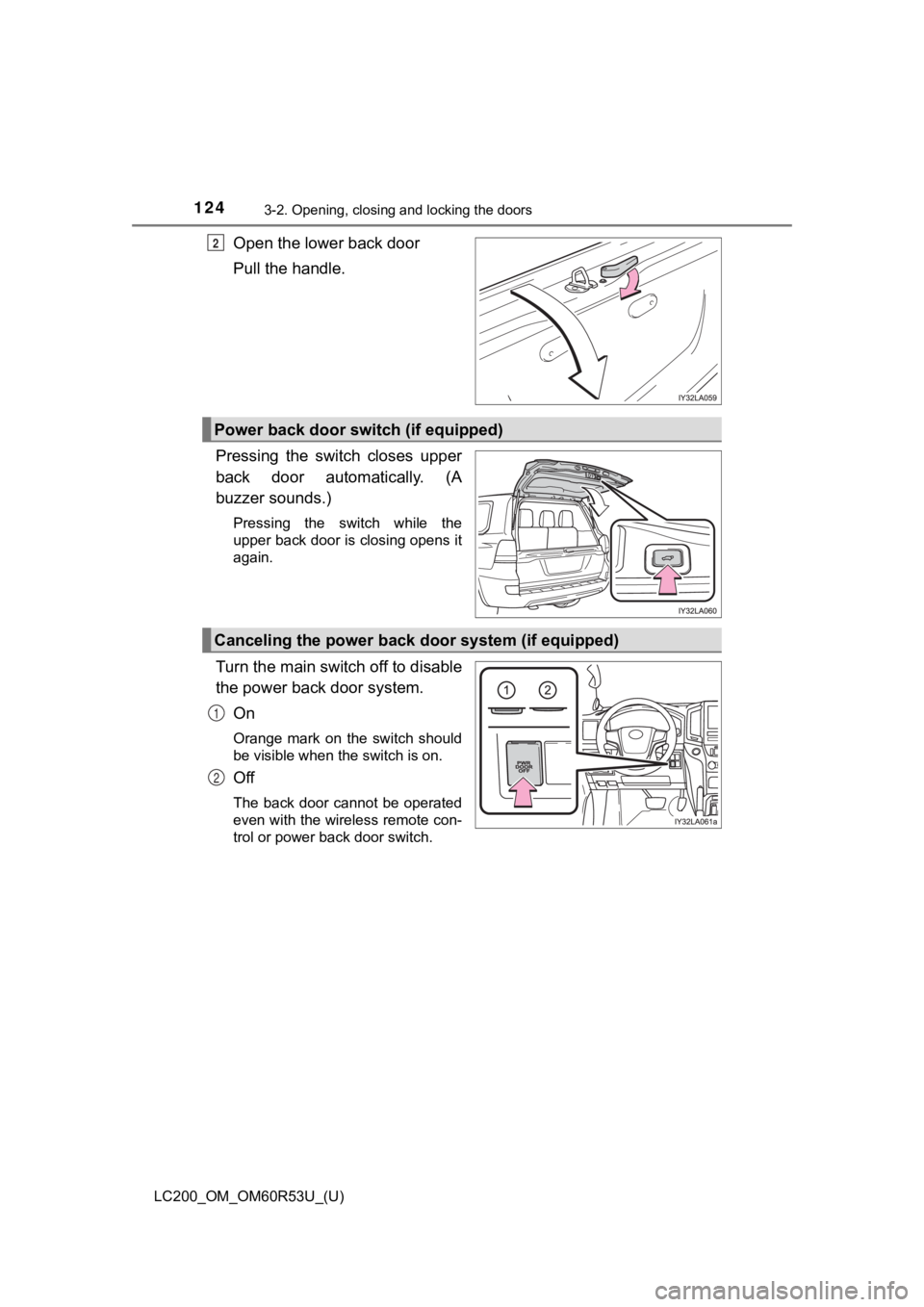 TOYOTA LAND CRUISER 2020 Owners Manual (in English) 124
LC200_OM_OM60R53U_(U)
3-2. Opening, closing and locking the doors
Open the lower back door
Pull the handle.
Pressing the switch closes upper
back door automatically. (A
buzzer sounds.)
Pres TOYOTA LAND CRUISER 2020 Owners Manual (in English) 124
LC200_OM_OM60R53U_(U)
3-2. Opening, closing and locking the doors
Open the lower back door
Pull the handle.
Pressing the switch closes upper
back door automatically. (A
buzzer sounds.)
Pres