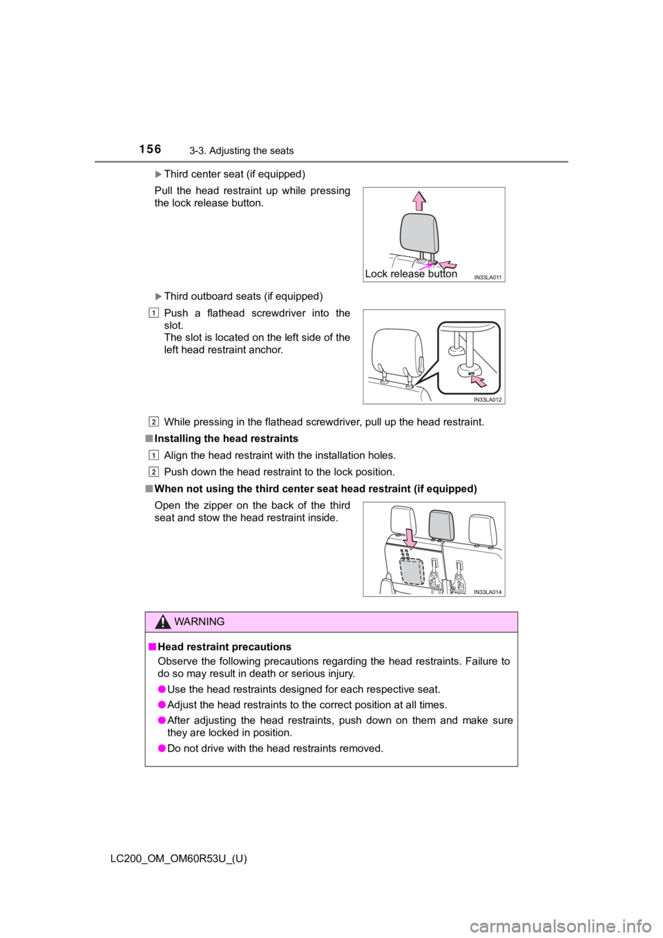 TOYOTA LAND CRUISER 2020 Owners Manual (in English) 156
LC200_OM_OM60R53U_(U)
3-3. Adjusting the seats
Third center seat (if equipped)
Third outboard seats (if equipped)
While pressing in the flathead screwdriver, pull up the head restraint.
■ TOYOTA LAND CRUISER 2020 Owners Manual (in English) 156
LC200_OM_OM60R53U_(U)
3-3. Adjusting the seats
Third center seat (if equipped)
Third outboard seats (if equipped)
While pressing in the flathead screwdriver, pull up the head restraint.
■