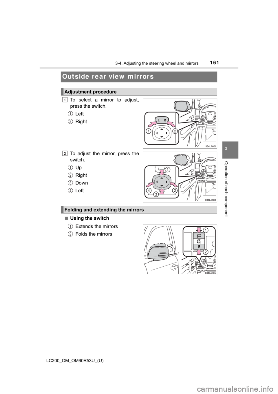 TOYOTA LAND CRUISER 2020 Owners Manual (in English) 1613-4. Adjusting the steering wheel and mirrors
3
Operation of each component
LC200_OM_OM60R53U_(U)
Outside rear view mirrors
To select a mirror to adjust,
press the switch.
Left
Right
To adjust TOYOTA LAND CRUISER 2020 Owners Manual (in English) 1613-4. Adjusting the steering wheel and mirrors
3
Operation of each component
LC200_OM_OM60R53U_(U)
Outside rear view mirrors
To select a mirror to adjust,
press the switch.
Left
Right
To adjust