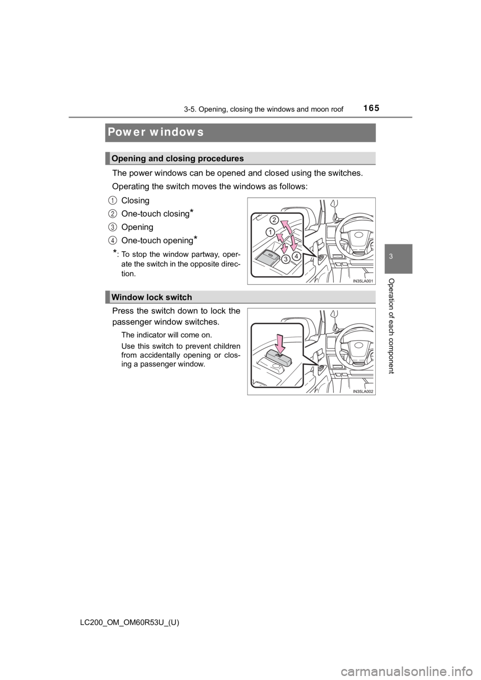 TOYOTA LAND CRUISER 2020 Owners Manual (in English) 165
LC200_OM_OM60R53U_(U)
3-5. Opening, closing the windows and moon roof
3
Operation of each component
Power windows
The power windows can be opened and closed using the switches.
Operating the switc TOYOTA LAND CRUISER 2020 Owners Manual (in English) 165
LC200_OM_OM60R53U_(U)
3-5. Opening, closing the windows and moon roof
3
Operation of each component
Power windows
The power windows can be opened and closed using the switches.
Operating the switc