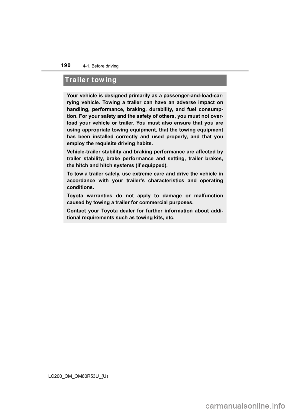 TOYOTA LAND CRUISER 2020  Owners Manual (in English) 190
LC200_OM_OM60R53U_(U)
4-1. Before driving
Trailer towing
Your vehicle is designed primarily as a passenger-and-load-car-
rying  vehicle.  Towing  a  trailer  can  have  an  adverse  impact  on
han