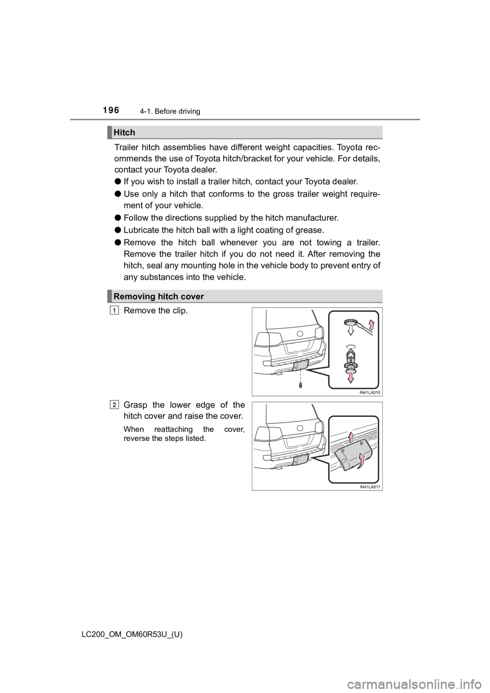 TOYOTA LAND CRUISER 2020  Owners Manual (in English) 196
LC200_OM_OM60R53U_(U)
4-1. Before driving
Trailer  hitch  assemblies  have  different  weight  capacities.  Toyota  rec-
ommends the use of Toy ota hitch/bracket for your vehicle. For d etails,
co