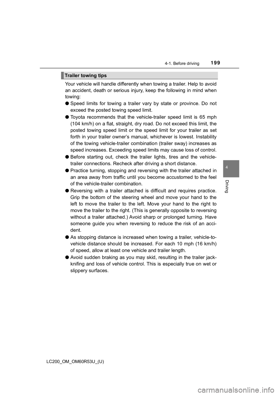 TOYOTA LAND CRUISER 2020  Owners Manual (in English) LC200_OM_OM60R53U_(U)
1994-1. Before driving
4
Driving
Your vehicle will handle differently when towing a trailer. Help to avoid
an  accident,  death  or  serious  injury,  keep  the  following  in  m