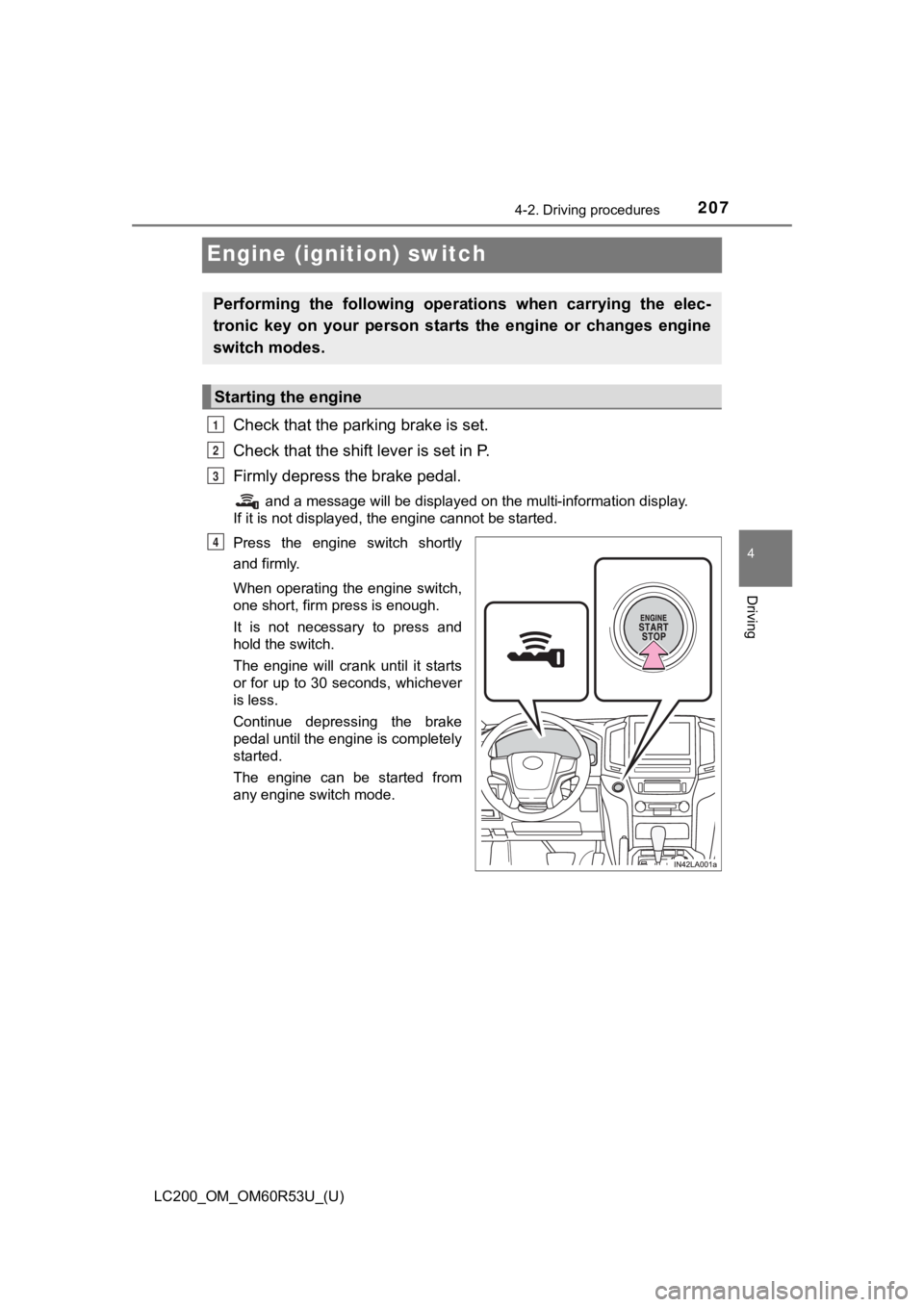 TOYOTA LAND CRUISER 2020  Owners Manual (in English) 207
LC200_OM_OM60R53U_(U)
4-2. Driving procedures
4
Driving
Engine (ignition) switch
Check that the parking brake is set.
Check that the shift lever is set in P.
Firmly depress the brake pedal.
 and a