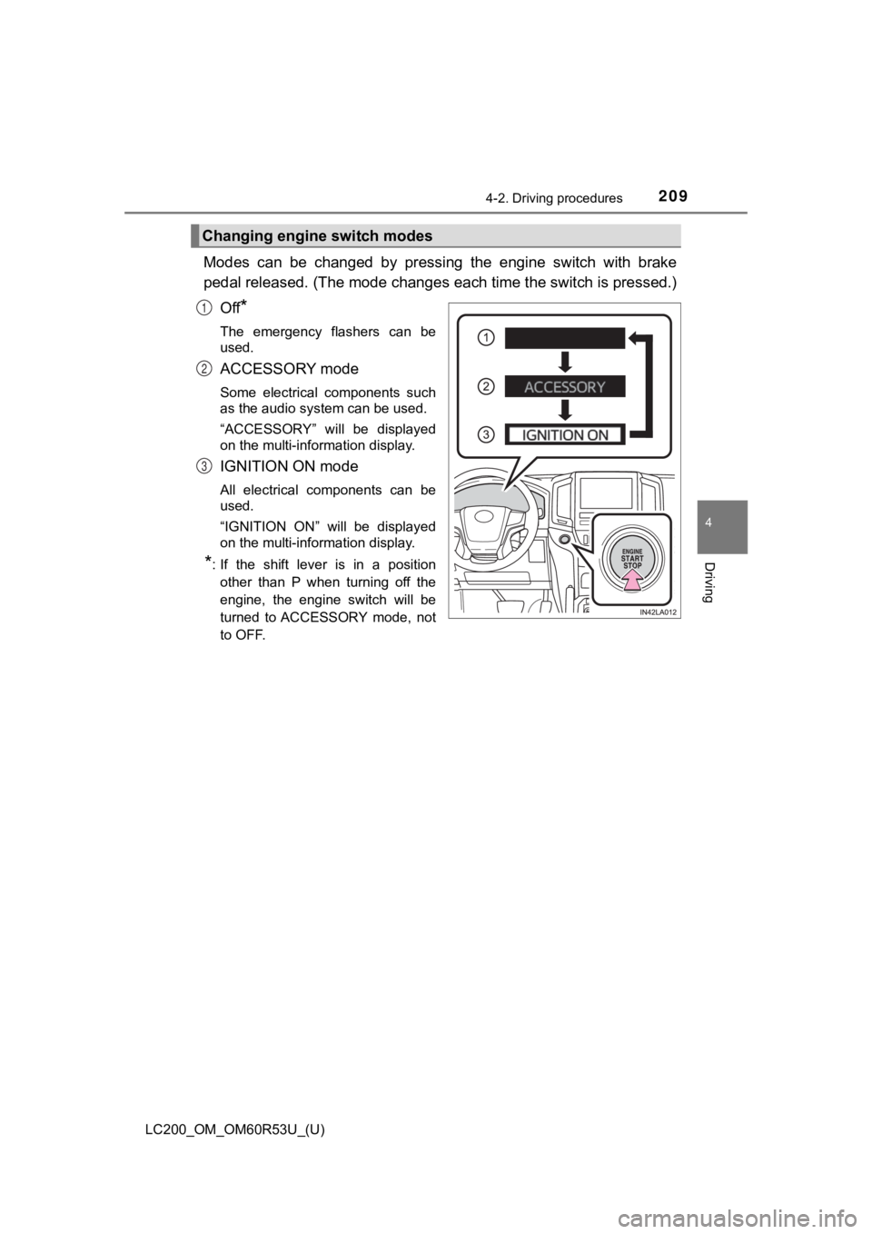 TOYOTA LAND CRUISER 2020  Owners Manual (in English) LC200_OM_OM60R53U_(U)
2094-2. Driving procedures
4
Driving
Modes  can  be  changed  by  pressing  the  engine  switch  with  brake
pedal released. (The mode changes each time the switch is pressed.)
O
