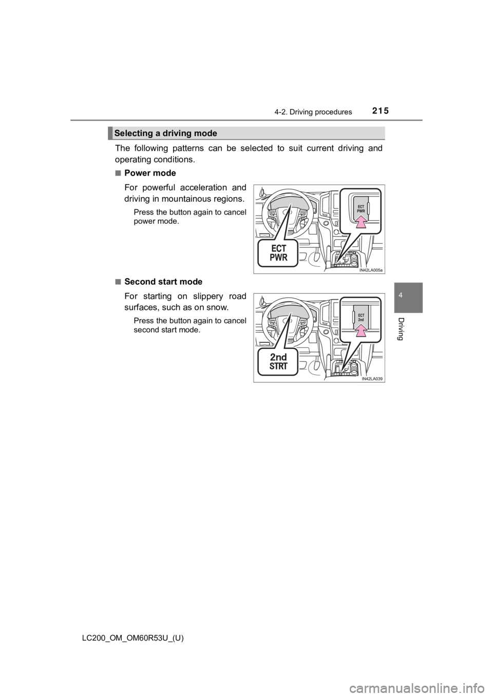 TOYOTA LAND CRUISER 2020 Owners Manual (in English) LC200_OM_OM60R53U_(U)
2154-2. Driving procedures
4
Driving
The following patterns can be selected to suit current driving and
operating conditions.
■Power mode
For powerful acceleration TOYOTA LAND CRUISER 2020 Owners Manual (in English) LC200_OM_OM60R53U_(U)
2154-2. Driving procedures
4
Driving
The following patterns can be selected to suit current driving and
operating conditions.
■Power mode
For powerful acceleration