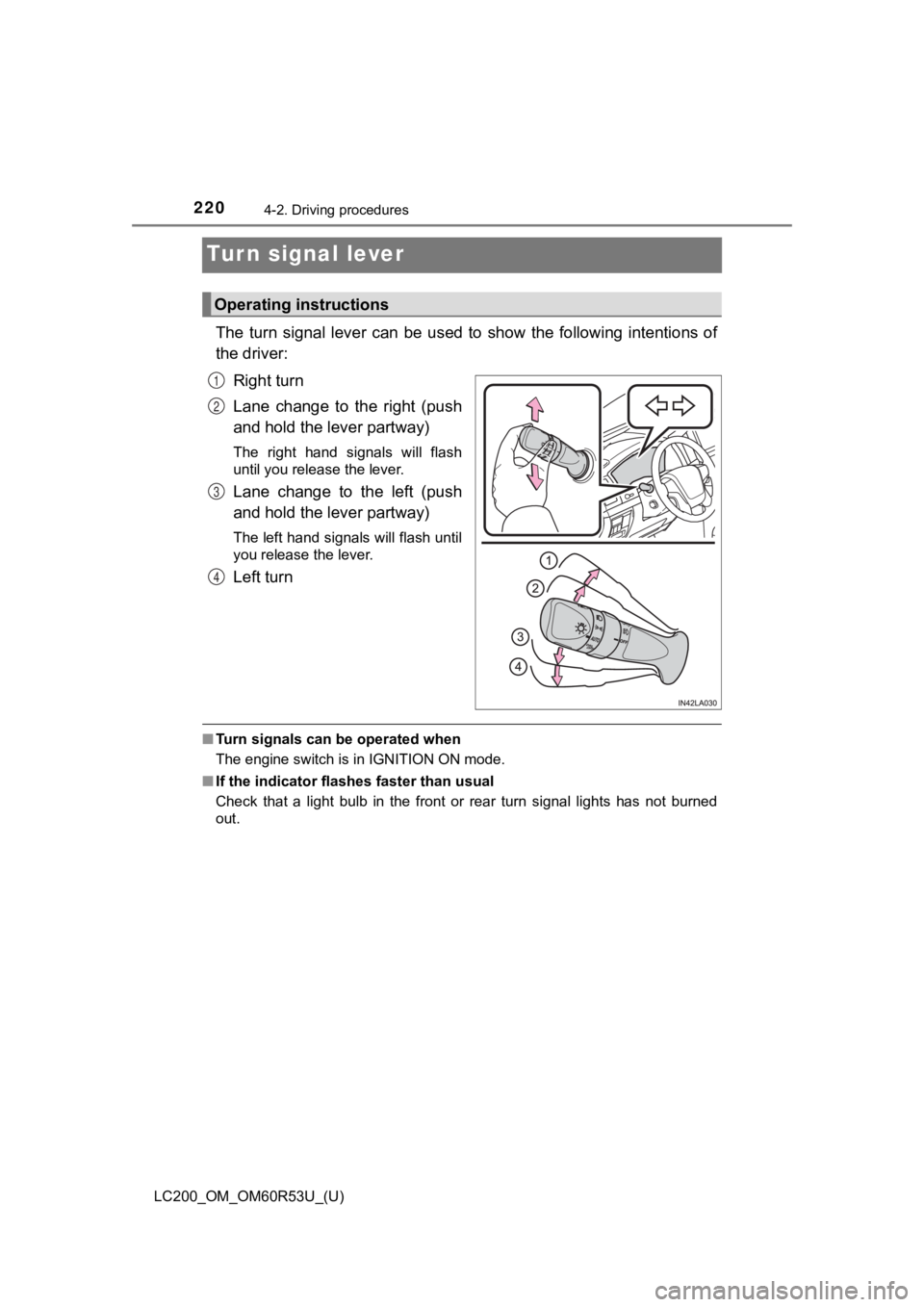 TOYOTA LAND CRUISER 2020 Owners Manual (in English) 220
LC200_OM_OM60R53U_(U)
4-2. Driving procedures
Turn signal lever
The turn signal lever can be used to show the following intentions of
the driver:
Right turn
Lane change to the righ TOYOTA LAND CRUISER 2020 Owners Manual (in English) 220
LC200_OM_OM60R53U_(U)
4-2. Driving procedures
Turn signal lever
The turn signal lever can be used to show the following intentions of
the driver:
Right turn
Lane change to the righ