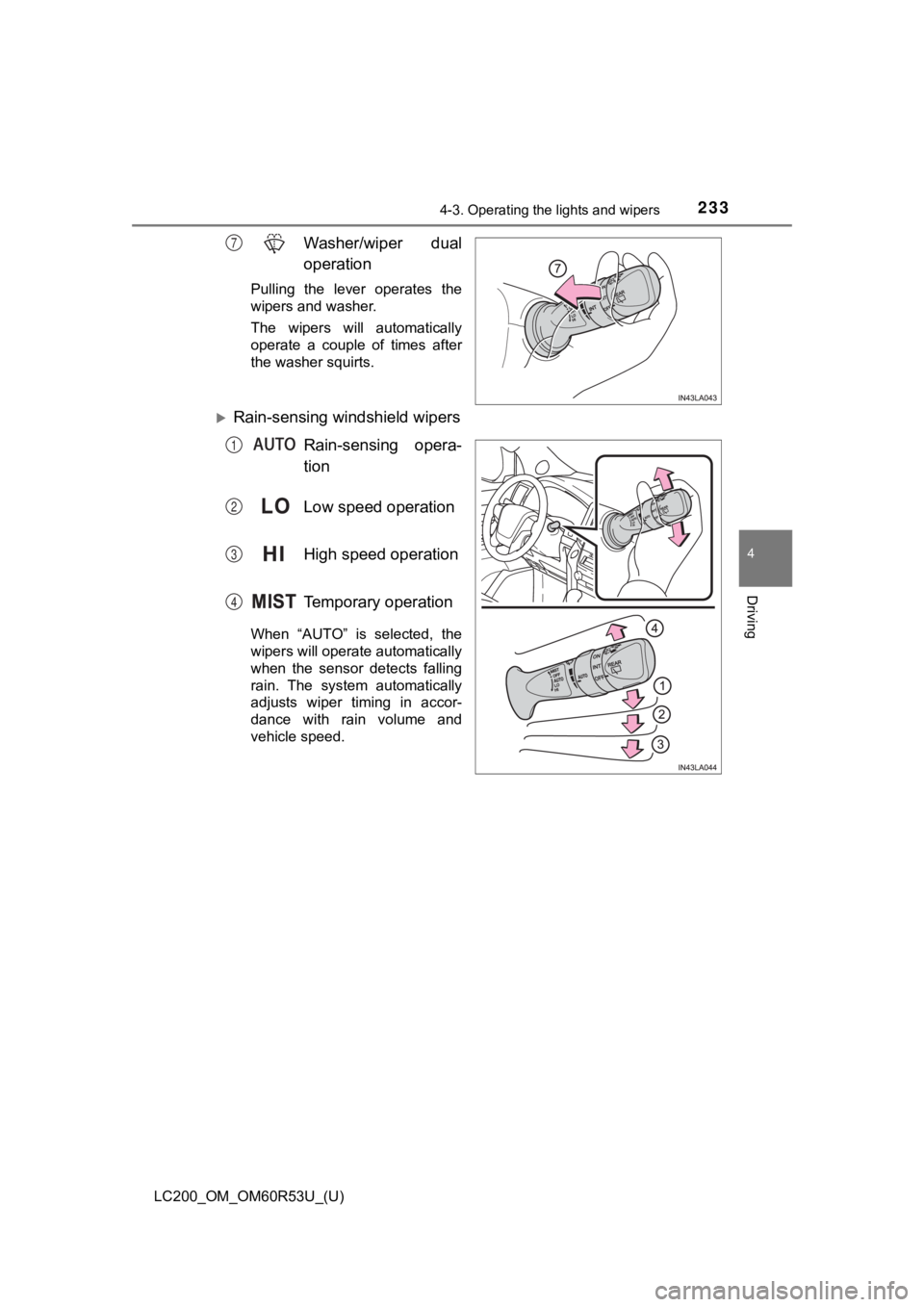 TOYOTA LAND CRUISER 2020  Owners Manual (in English) LC200_OM_OM60R53U_(U)
2334-3. Operating the lights and wipers
4
Driving
Washer/wiper  dual
operation
Pulling  the  lever  operates  the
wipers and washer.
The  wipers  will  automatically
operate  a  
