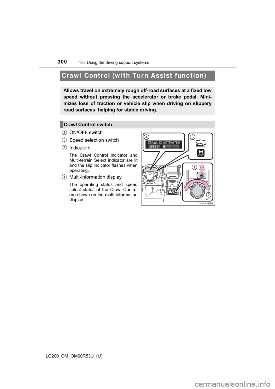 TOYOTA LAND CRUISER 2020 Owners Manual (in English) 300
LC200_OM_OM60R53U_(U)
4-5. Using the driving support systems
Crawl Control (with Tu rn Assist function)
ON/OFF switch
Speed selection switch
Indicators
The Crawl Control indicator and
Multi-te TOYOTA LAND CRUISER 2020 Owners Manual (in English) 300
LC200_OM_OM60R53U_(U)
4-5. Using the driving support systems
Crawl Control (with Tu rn Assist function)
ON/OFF switch
Speed selection switch
Indicators
The Crawl Control indicator and
Multi-te