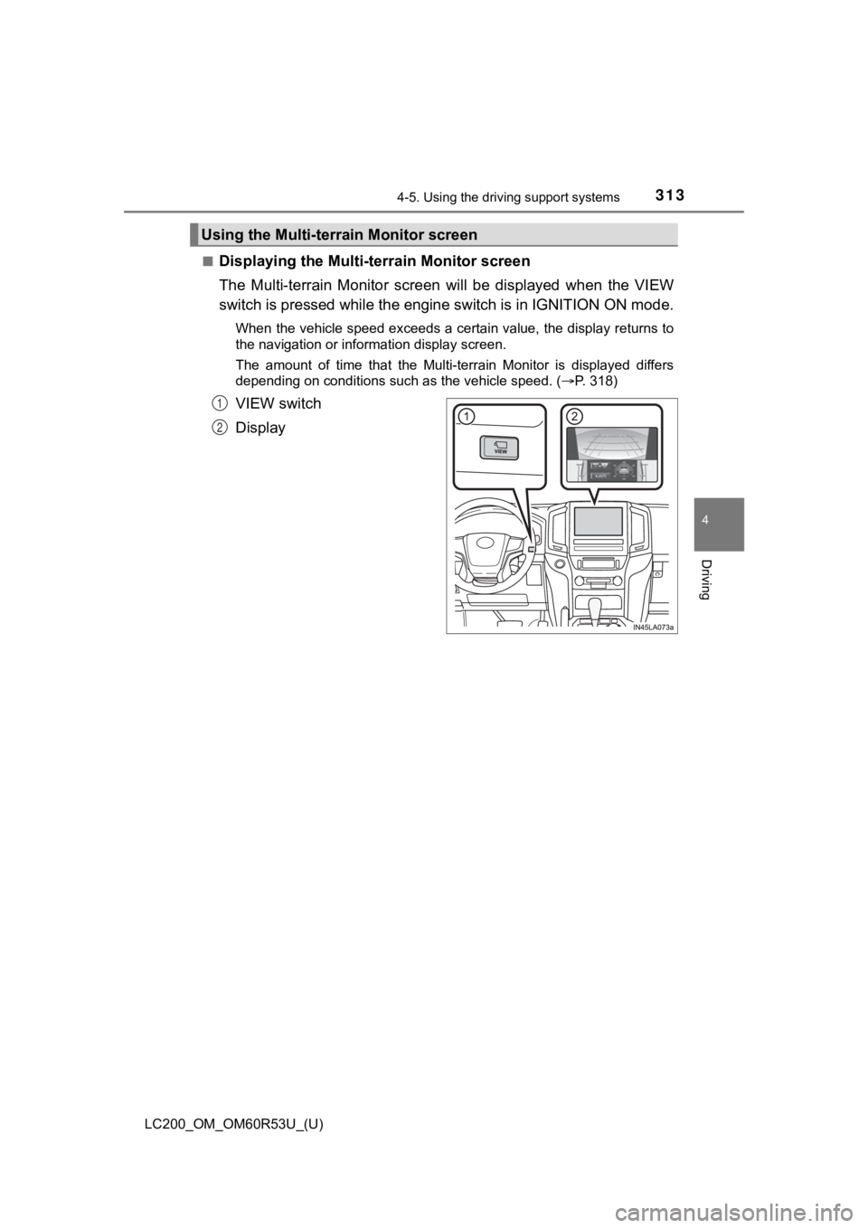TOYOTA LAND CRUISER 2020 Owners Manual (in English) LC200_OM_OM60R53U_(U)
3134-5. Using the driving support systems
4
Driving
■Displaying the Multi-terrain Monitor screen
The Multi-terrain Monitor screen will be displayed when the VIEW
switc TOYOTA LAND CRUISER 2020 Owners Manual (in English) LC200_OM_OM60R53U_(U)
3134-5. Using the driving support systems
4
Driving
■Displaying the Multi-terrain Monitor screen
The Multi-terrain Monitor screen will be displayed when the VIEW
switc