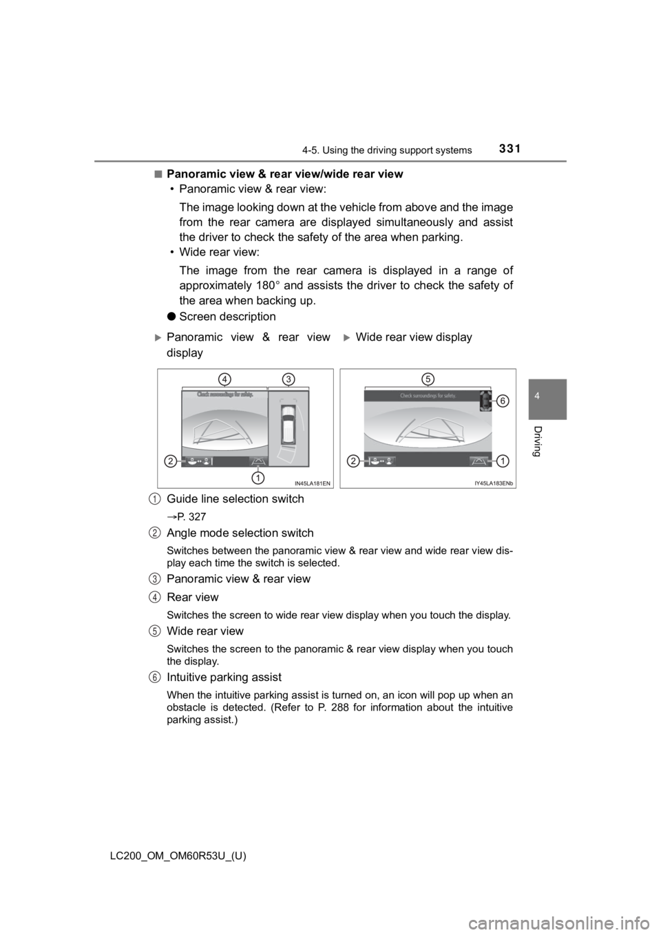 TOYOTA LAND CRUISER 2020  Owners Manual (in English) LC200_OM_OM60R53U_(U)
3314-5. Using the driving support systems
4
Driving
■Panoramic view & rear view/wide rear view
• Panoramic view & rear view:
The image looking down at the vehicle from above 