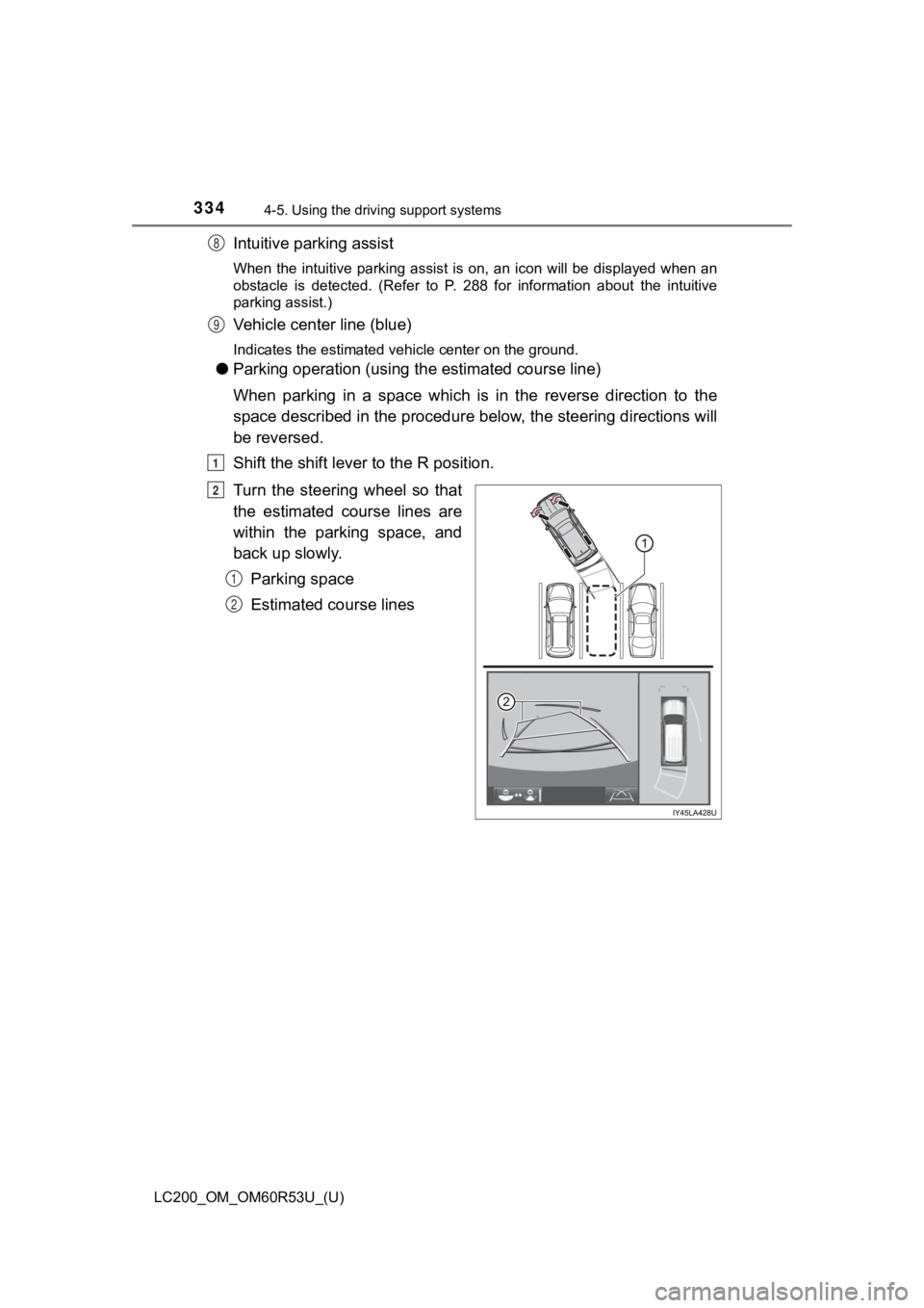 TOYOTA LAND CRUISER 2020  Owners Manual (in English) 334
LC200_OM_OM60R53U_(U)
4-5. Using the driving support systems
Intuitive parking assist
When  the  intuitive  parking  assist  is  on,  an  icon  will  be  displa yed when  an
obstacle  is  detected