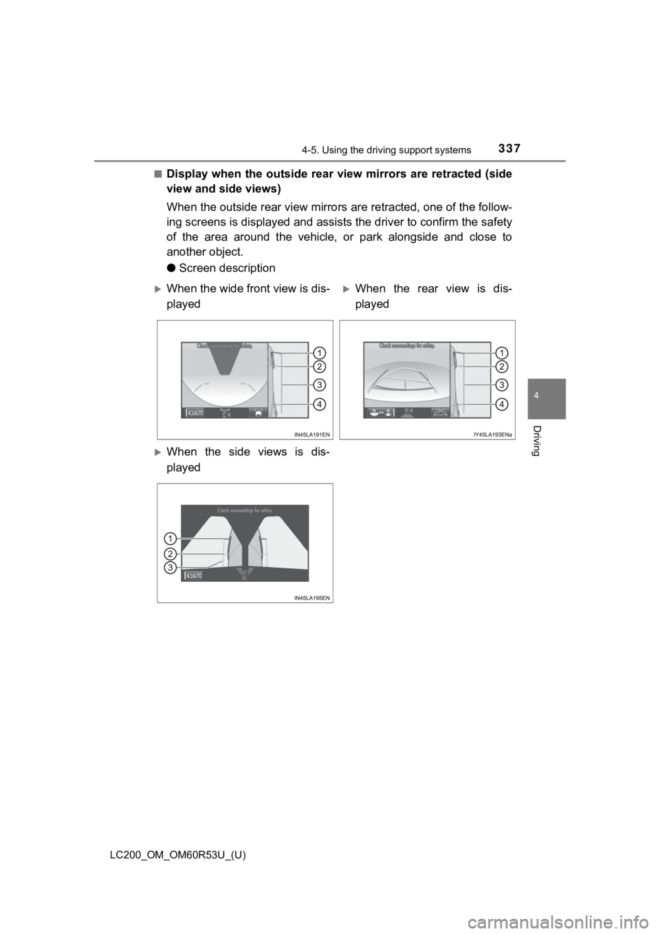 TOYOTA LAND CRUISER 2020  Owners Manual (in English) LC200_OM_OM60R53U_(U)
3374-5. Using the driving support systems
4
Driving
■Display when the outside rear view mirrors are retracted (side
view and side views)
When the outside rear view mirrors are 