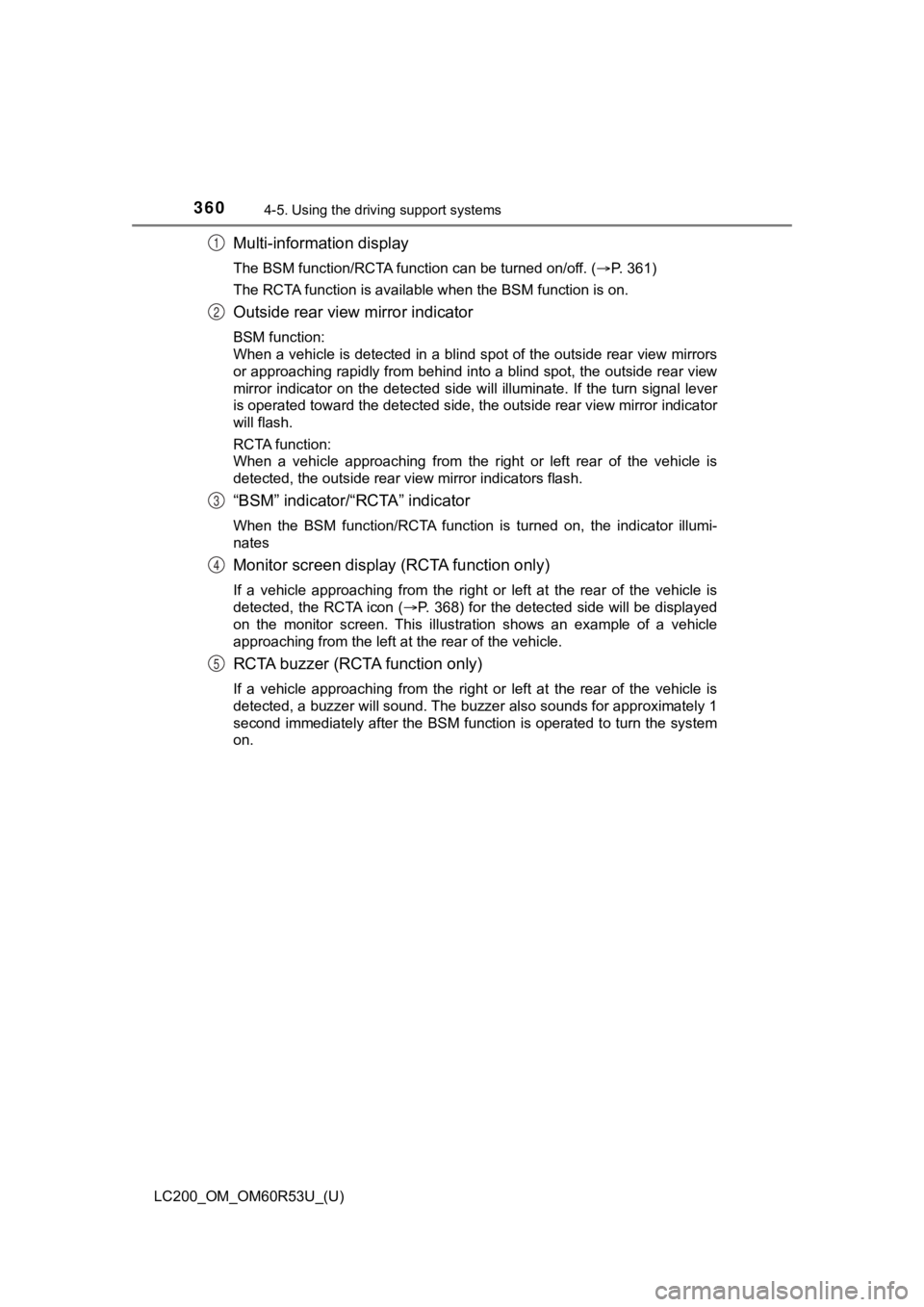 TOYOTA LAND CRUISER 2020  Owners Manual (in English) 360
LC200_OM_OM60R53U_(U)
4-5. Using the driving support systems
Multi-information display
The BSM function/RCTA function can be turned on/off. ( P. 361)
The RCTA function is available when the BSM