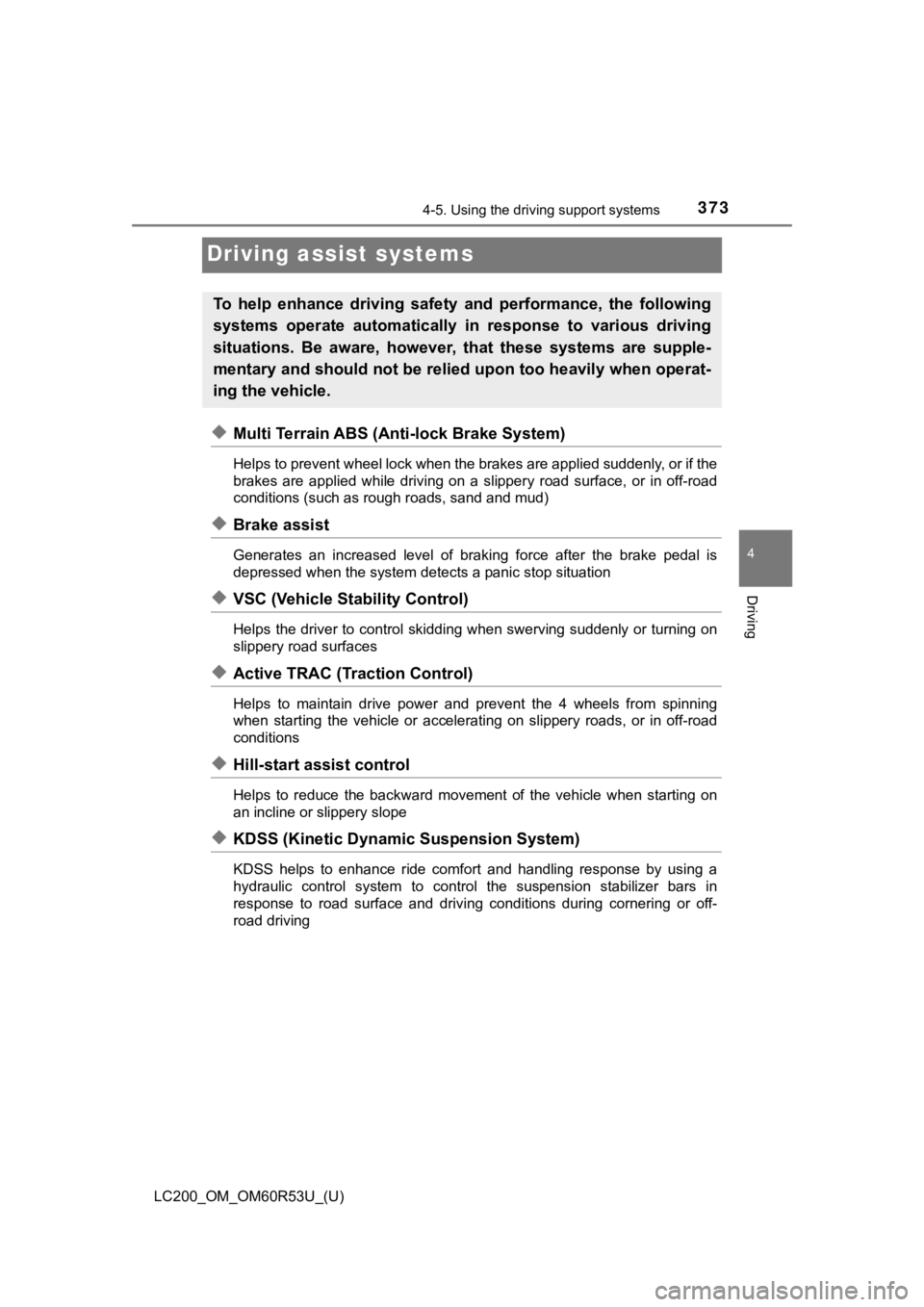 TOYOTA LAND CRUISER 2020 Owners Manual (in English) 373
LC200_OM_OM60R53U_(U)
4-5. Using the driving support systems
4
Driving
Driving assist systems
◆Multi Terrain ABS (Anti-lock Brake System)
Helps to prevent wheel lock when the brakes are applied TOYOTA LAND CRUISER 2020 Owners Manual (in English) 373
LC200_OM_OM60R53U_(U)
4-5. Using the driving support systems
4
Driving
Driving assist systems
◆Multi Terrain ABS (Anti-lock Brake System)
Helps to prevent wheel lock when the brakes are applied