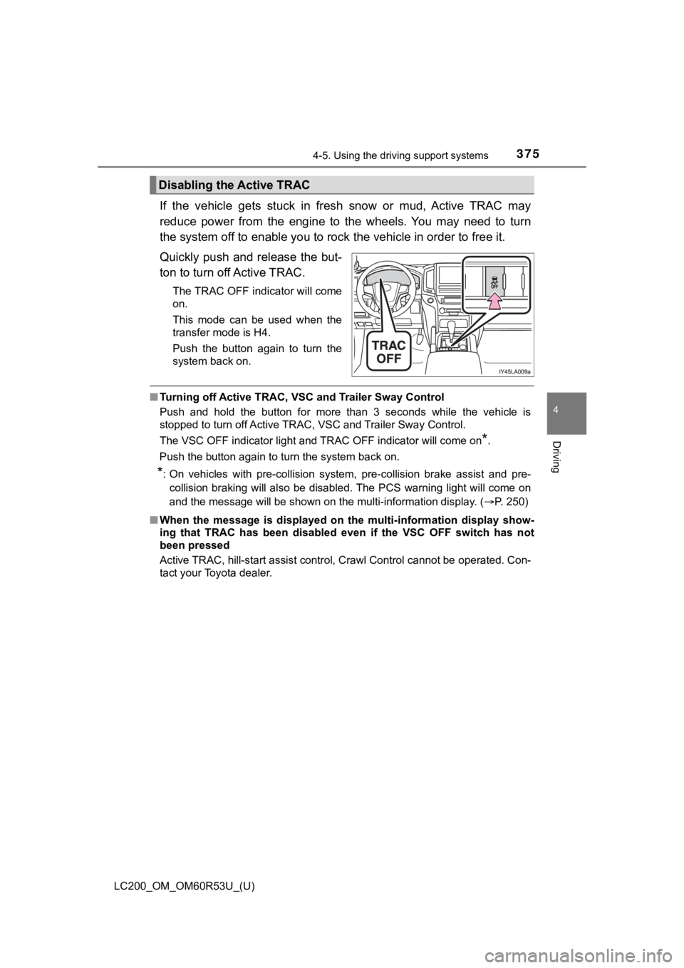 TOYOTA LAND CRUISER 2020 Owners Manual (in English) LC200_OM_OM60R53U_(U)
3754-5. Using the driving support systems
4
Driving
If the vehicle gets stuck in fresh snow or mud, Active TRAC may
reduce power from the engine to the wheels. TOYOTA LAND CRUISER 2020 Owners Manual (in English) LC200_OM_OM60R53U_(U)
3754-5. Using the driving support systems
4
Driving
If the vehicle gets stuck in fresh snow or mud, Active TRAC may
reduce power from the engine to the wheels.