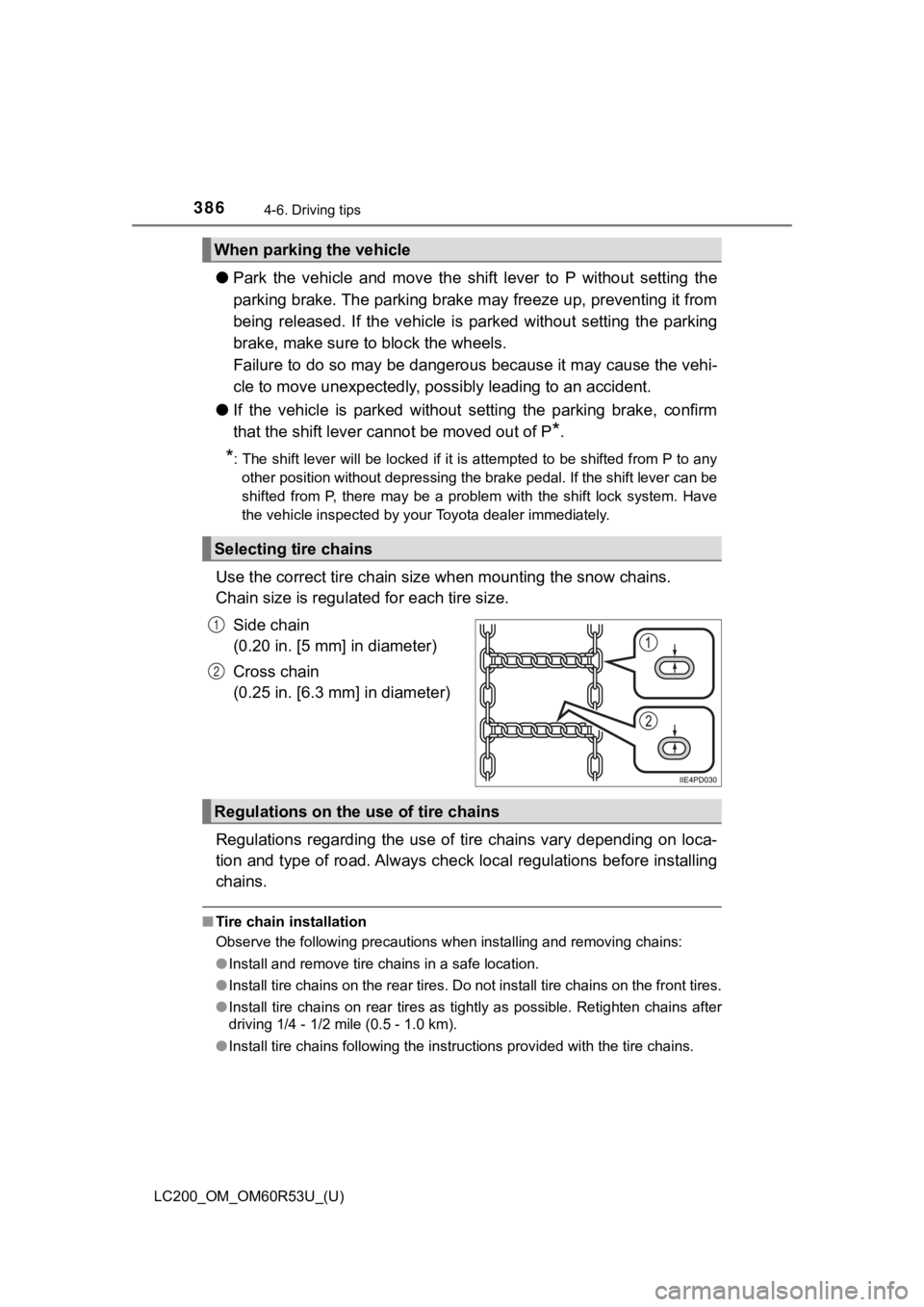 TOYOTA LAND CRUISER 2020  Owners Manual (in English) 386
LC200_OM_OM60R53U_(U)
4-6. Driving tips
●Park the vehicle and move the shift lever to P without setting  the
parking brake. The parking brake  may freeze up, preventing it from
being  released. 