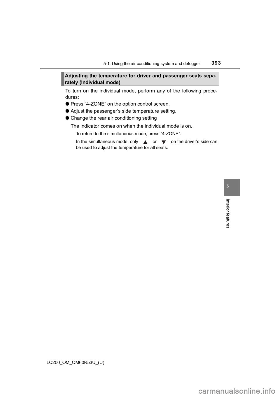 TOYOTA LAND CRUISER 2020 Owners Manual (in English) LC200_OM_OM60R53U_(U)
3935-1. Using the air conditioning system and defogger
5
Interior features
To turn on the individual mode, perform any of the following pr oce-
dures:
● Press “4-Z TOYOTA LAND CRUISER 2020 Owners Manual (in English) LC200_OM_OM60R53U_(U)
3935-1. Using the air conditioning system and defogger
5
Interior features
To turn on the individual mode, perform any of the following pr oce-
dures:
● Press “4-Z