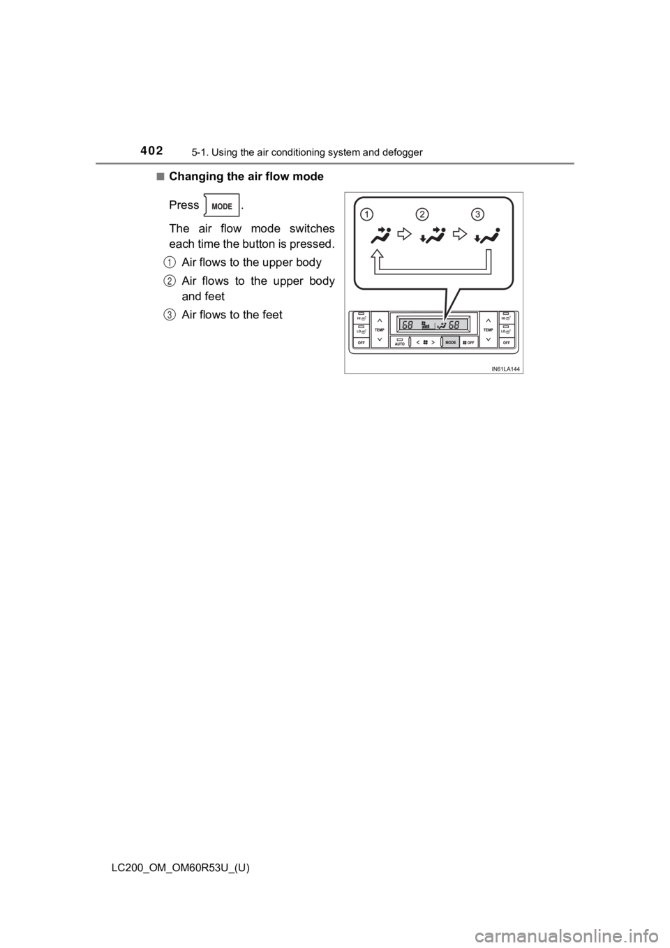 TOYOTA LAND CRUISER 2020  Owners Manual (in English) 4025-1. Using the air conditioning system and defogger
LC200_OM_OM60R53U_(U)■
Changing the air flow mode
Press  .
The  air  flow  mode  switches
each time the button is pressed.
Air flows to the upp