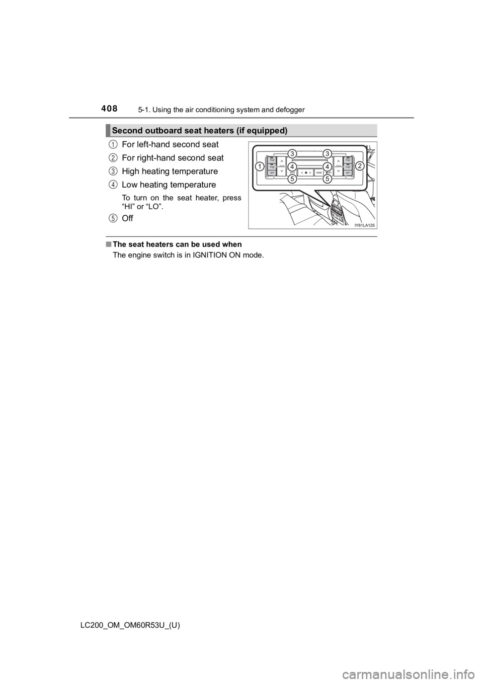 TOYOTA LAND CRUISER 2020  Owners Manual (in English) 4085-1. Using the air conditioning system and defogger
LC200_OM_OM60R53U_(U)
For left-hand second seat
For right-hand second seat
High heating temperature
Low heating temperature
To  turn  on  the  se