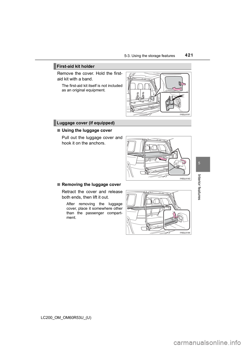 TOYOTA LAND CRUISER 2020 Owners Manual (in English) LC200_OM_OM60R53U_(U)
4215-3. Using the storage features
5
Interior features
Remove the cover. Hold the first-
aid kit with a band.
The first-aid kit itself is not included
as an original equipme TOYOTA LAND CRUISER 2020 Owners Manual (in English) LC200_OM_OM60R53U_(U)
4215-3. Using the storage features
5
Interior features
Remove the cover. Hold the first-
aid kit with a band.
The first-aid kit itself is not included
as an original equipme