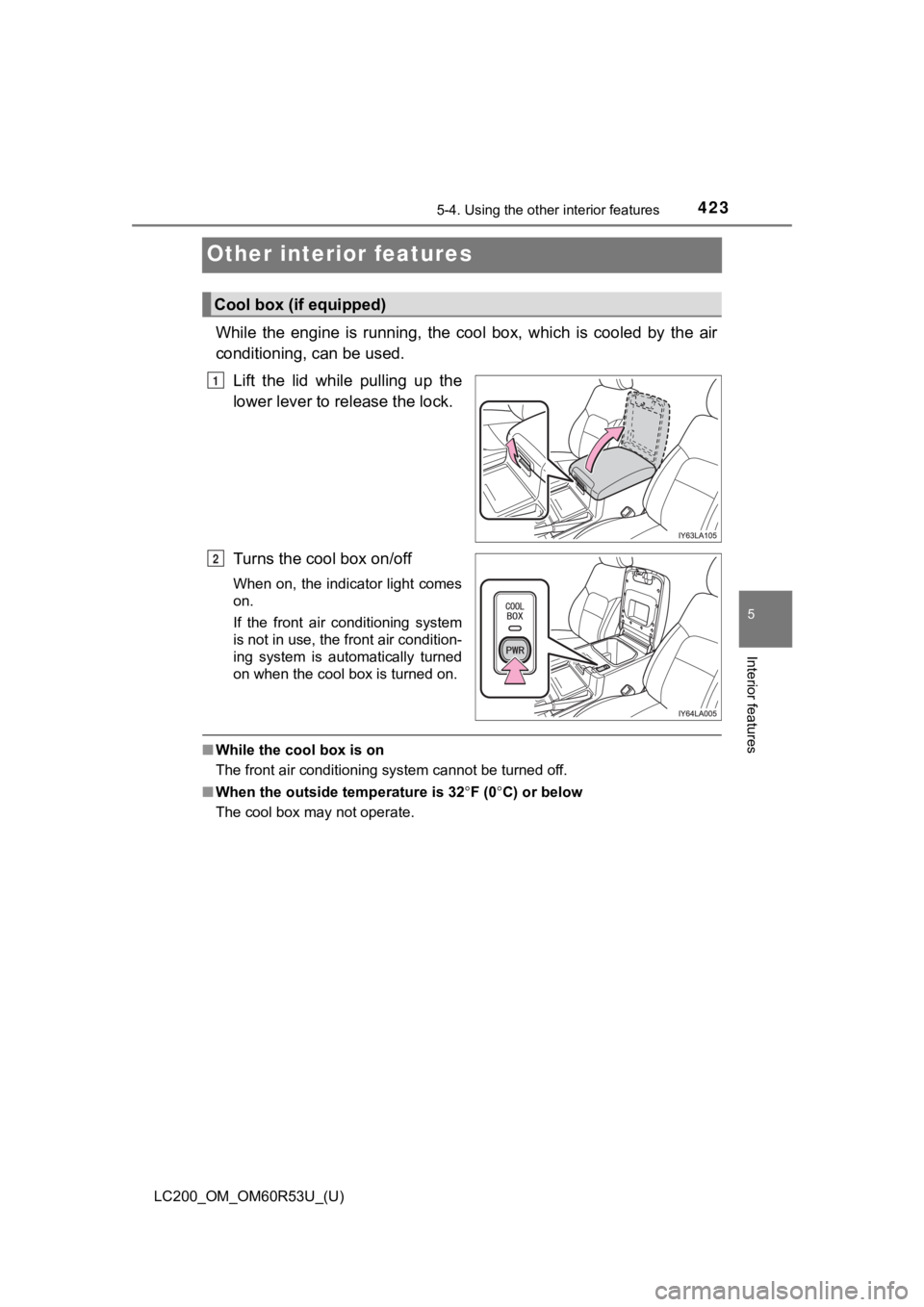 TOYOTA LAND CRUISER 2020 Owners Manual (in English) 423
LC200_OM_OM60R53U_(U)
5-4. Using the other interior features
5
Interior features
Other interior features
While the engine is running, the cool box, which is cooled by the air
conditio TOYOTA LAND CRUISER 2020 Owners Manual (in English) 423
LC200_OM_OM60R53U_(U)
5-4. Using the other interior features
5
Interior features
Other interior features
While the engine is running, the cool box, which is cooled by the air
conditio