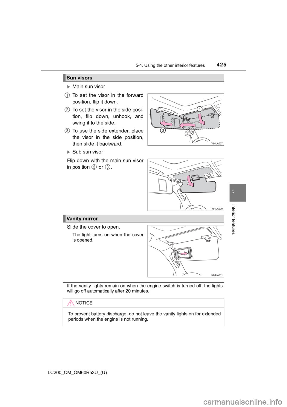 TOYOTA LAND CRUISER 2020 Owners Manual (in English) LC200_OM_OM60R53U_(U)
4255-4. Using the other interior features
5
Interior features
Main sun visor
To set the visor in the forward
position, flip it down.
To set the visor in the side posi-
t TOYOTA LAND CRUISER 2020 Owners Manual (in English) LC200_OM_OM60R53U_(U)
4255-4. Using the other interior features
5
Interior features
Main sun visor
To set the visor in the forward
position, flip it down.
To set the visor in the side posi-
t