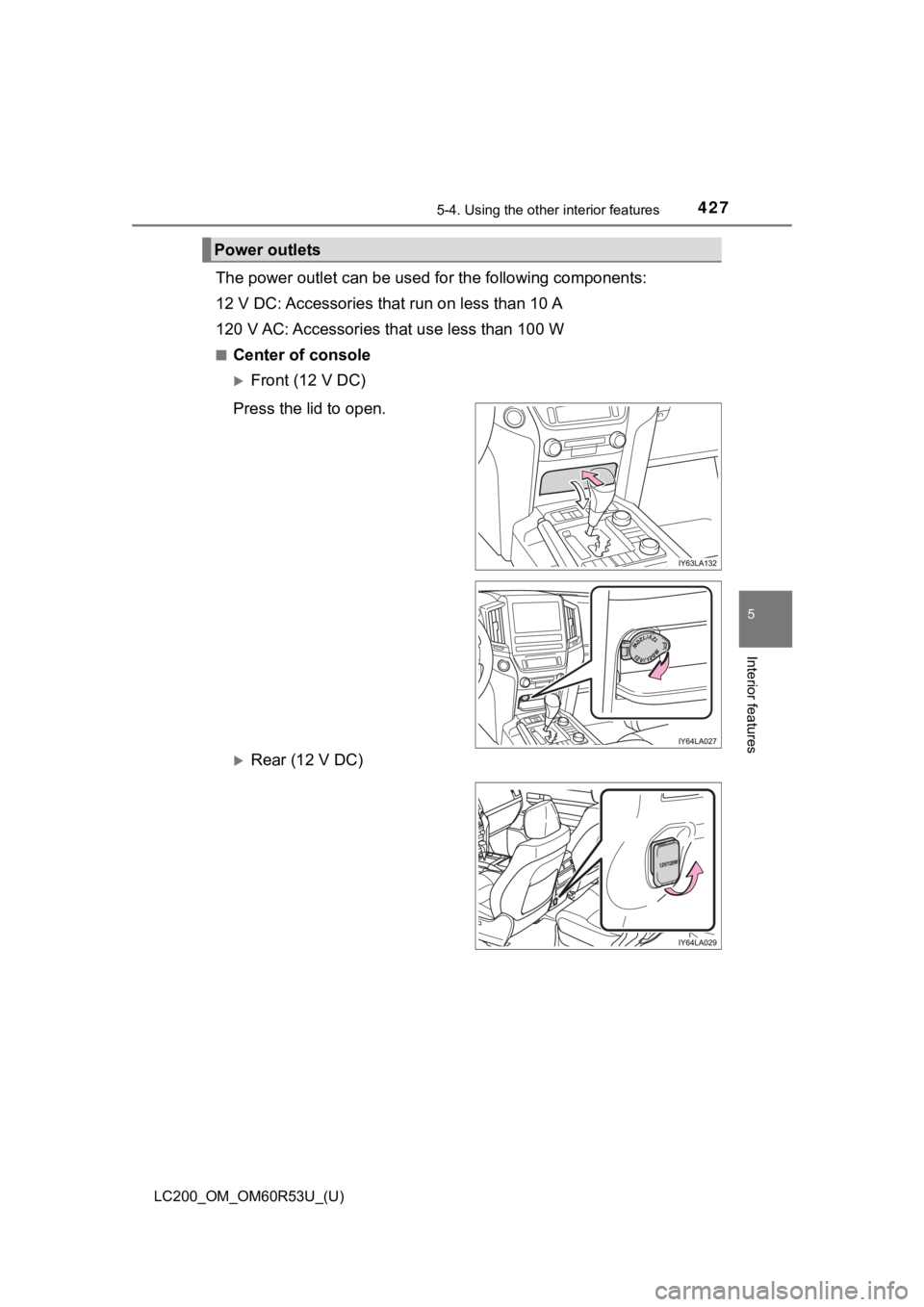 TOYOTA LAND CRUISER 2020 Owners Manual (in English) LC200_OM_OM60R53U_(U)
4275-4. Using the other interior features
5
Interior features
The power outlet can be used for the following components:
12 V DC: Accessories that run on less than 10 A
120 V AC: TOYOTA LAND CRUISER 2020 Owners Manual (in English) LC200_OM_OM60R53U_(U)
4275-4. Using the other interior features
5
Interior features
The power outlet can be used for the following components:
12 V DC: Accessories that run on less than 10 A
120 V AC: